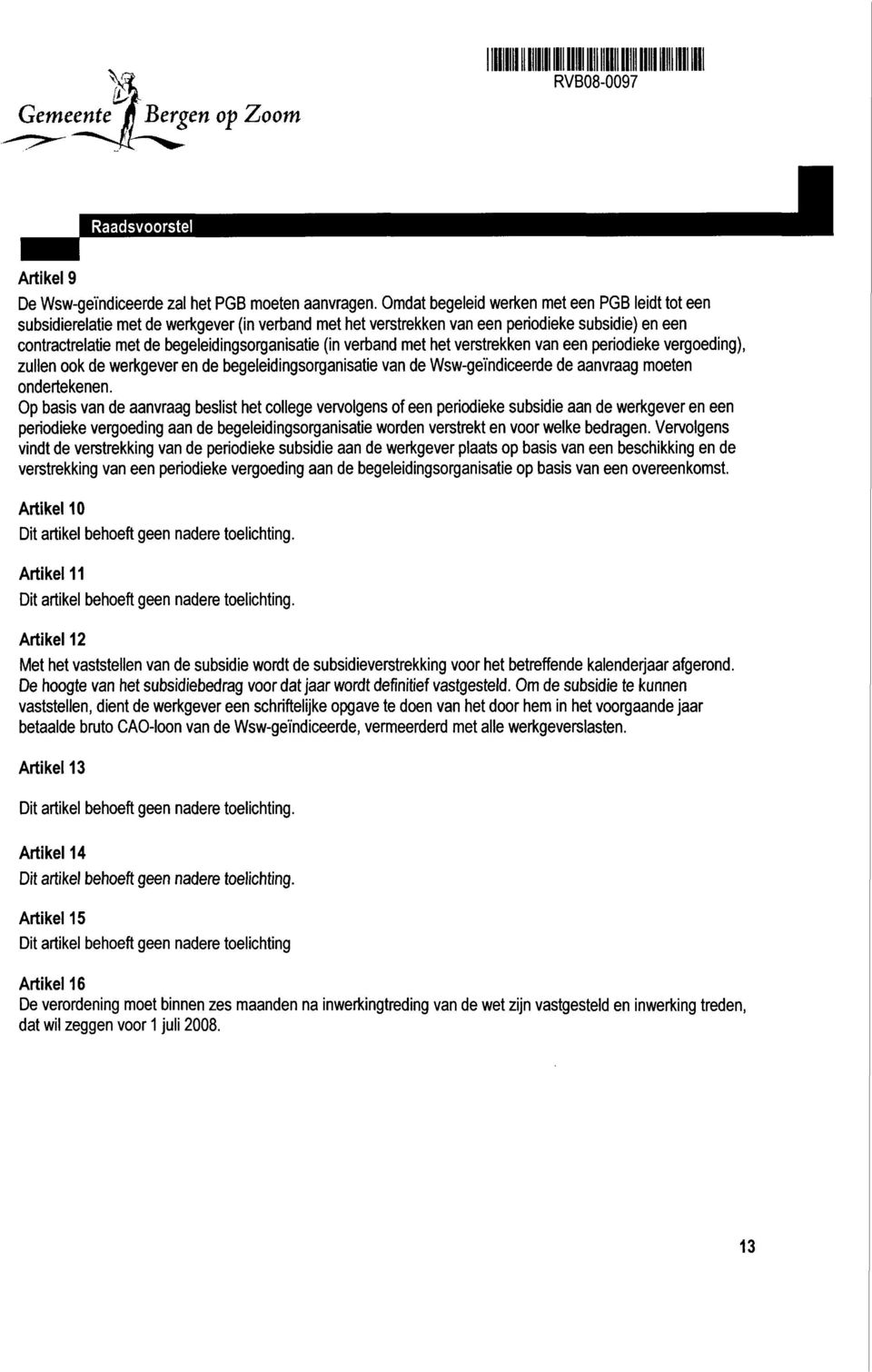 verband met het verstrekken van een periodieke vergoeding), zullen ook de werkgever en de begeleidingsorganisatie van de Wsw-geTndiceerde de aanvraag moeten ondertekenen.