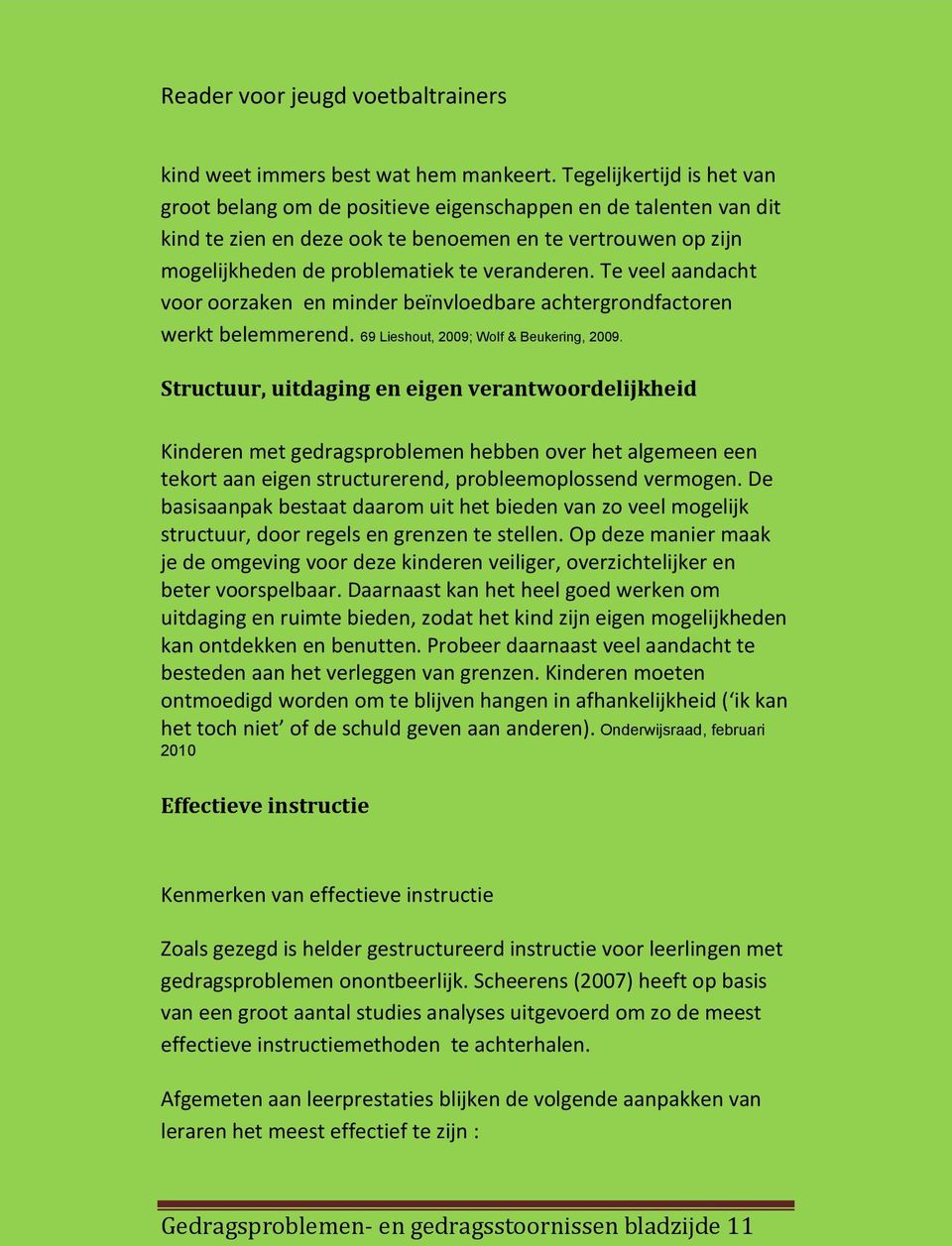 Te veel aandacht voor oorzaken en minder beïnvloedbare achtergrondfactoren werkt belemmerend. 69 Lieshout, 2009; Wolf & Beukering, 2009.