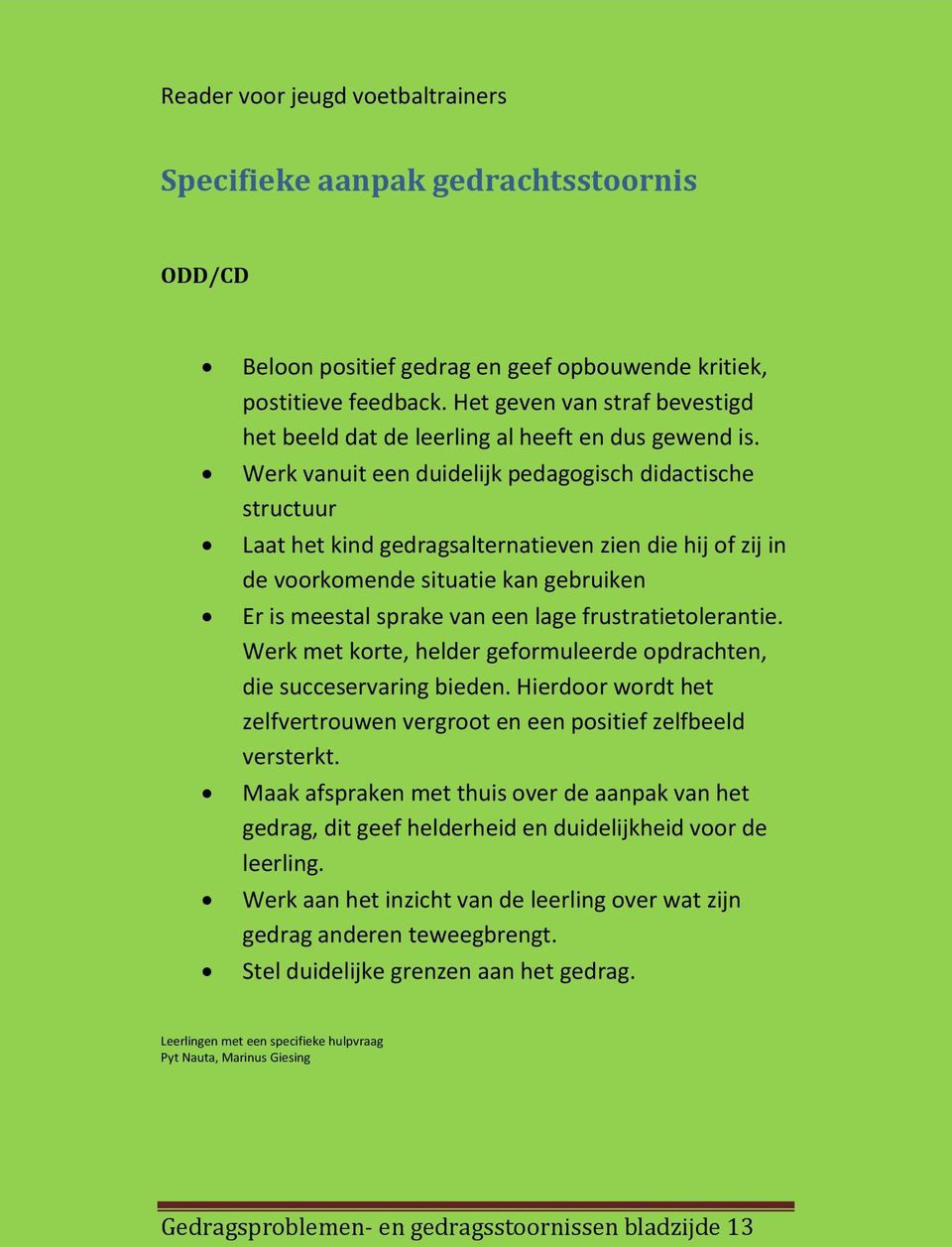 frustratietolerantie. Werk met korte, helder geformuleerde opdrachten, die succeservaring bieden. Hierdoor wordt het zelfvertrouwen vergroot en een positief zelfbeeld versterkt.