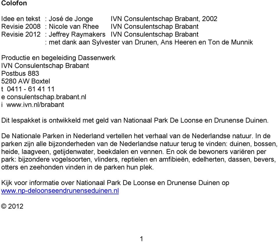 nl/brabant Dit lespakket is ontwikkeld met geld van Nationaal Park De Loonse en Drunense Duinen. De Nationale Parken in Nederland vertellen het verhaal van de Nederlandse natuur.