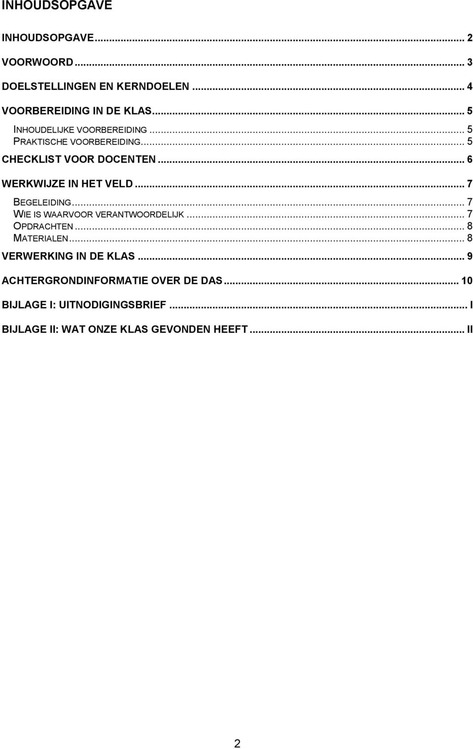 .. 7 BEGELEIDING... 7 WIE IS WAARVOOR VERANTWOORDELIJK... 7 OPDRACHTEN... 8 MATERIALEN... 8 VERWERKING IN DE KLAS.