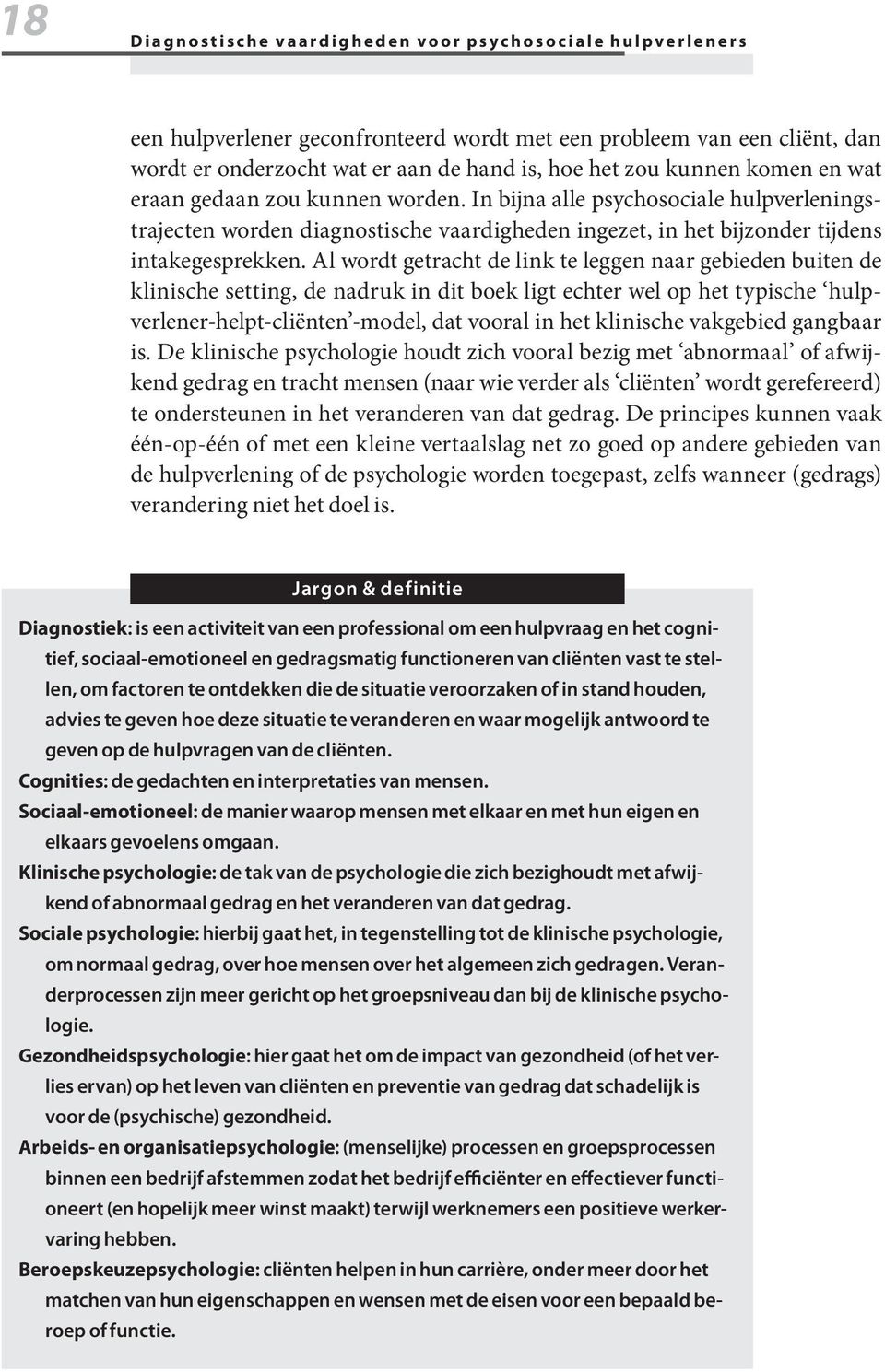 Al wordt getracht de link te leggen naar gebieden buiten de klinische setting, de nadruk in dit boek ligt echter wel op het typische hulpverlener-helpt-cliënten -model, dat vooral in het klinische