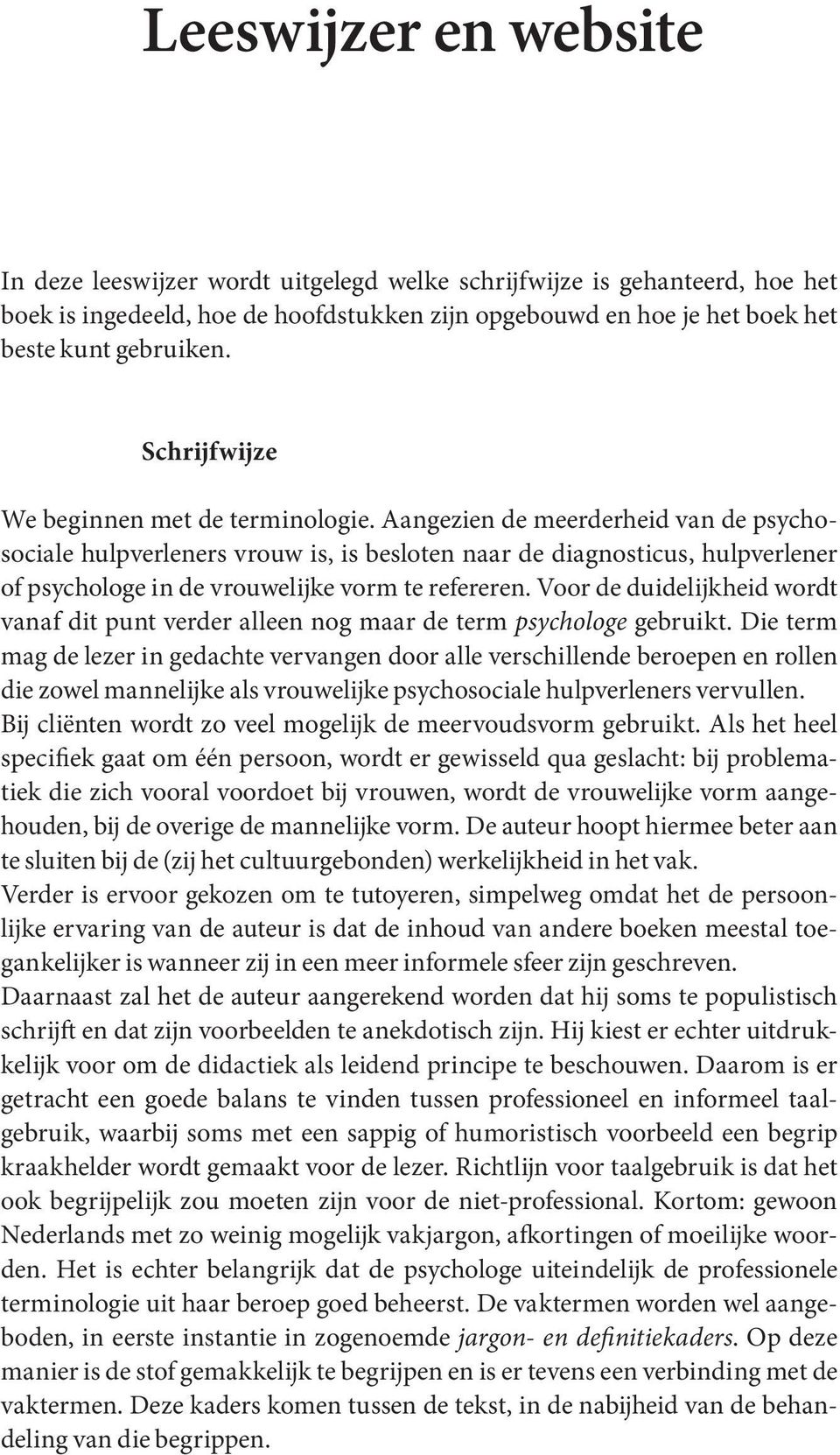 Aangezien de meerderheid van de psychosociale hulpverleners vrouw is, is besloten naar de diagnosticus, hulpverlener of psychologe in de vrouwelijke vorm te refereren.