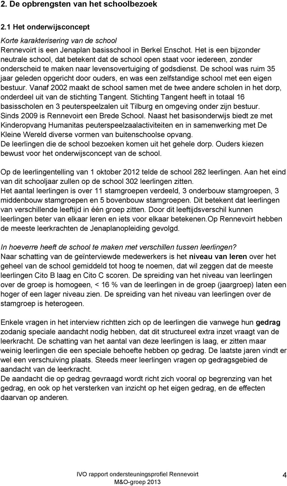 De school was ruim 35 jaar geleden opgericht door ouders, en was een zelfstandige school met een eigen bestuur.