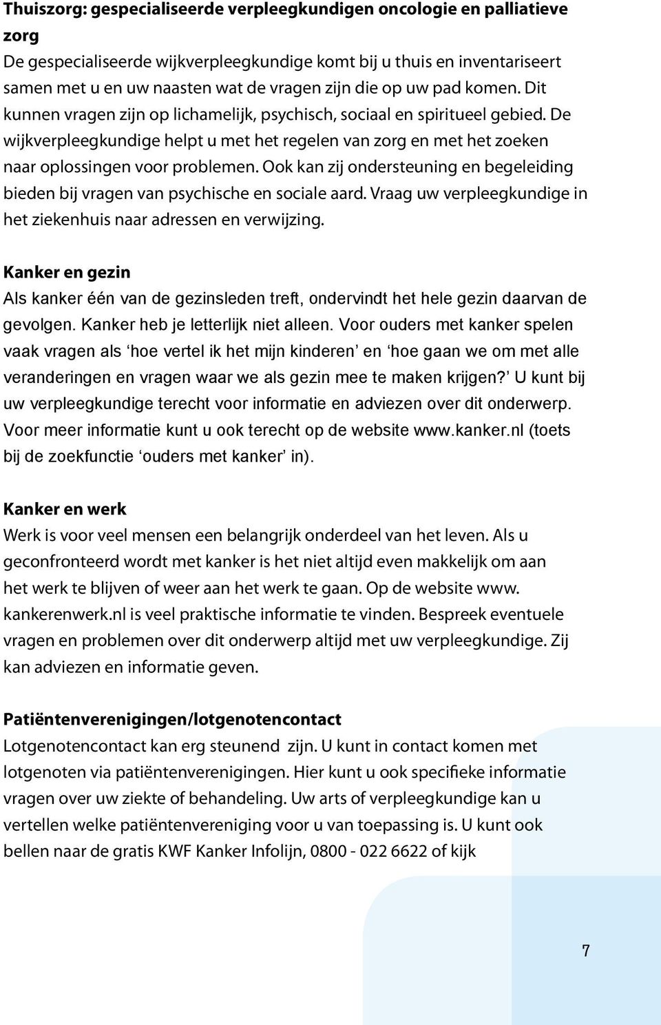 De wijkverpleegkundige helpt u met het regelen van zorg en met het zoeken naar oplossingen voor problemen. Ook kan zij ondersteuning en begeleiding bieden bij vragen van psychische en sociale aard.