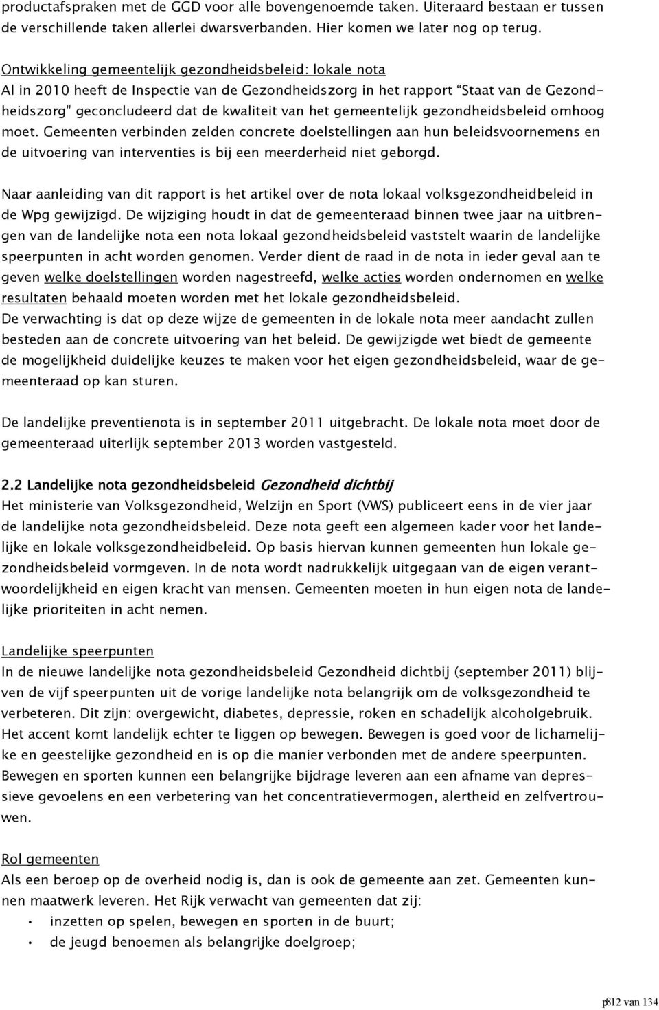 gemeentelijk gezondheidsbeleid omhoog moet. Gemeenten verbinden zelden concrete doelstellingen aan hun beleidsvoornemens en de uitvoering van interventies is bij een meerderheid niet geborgd.