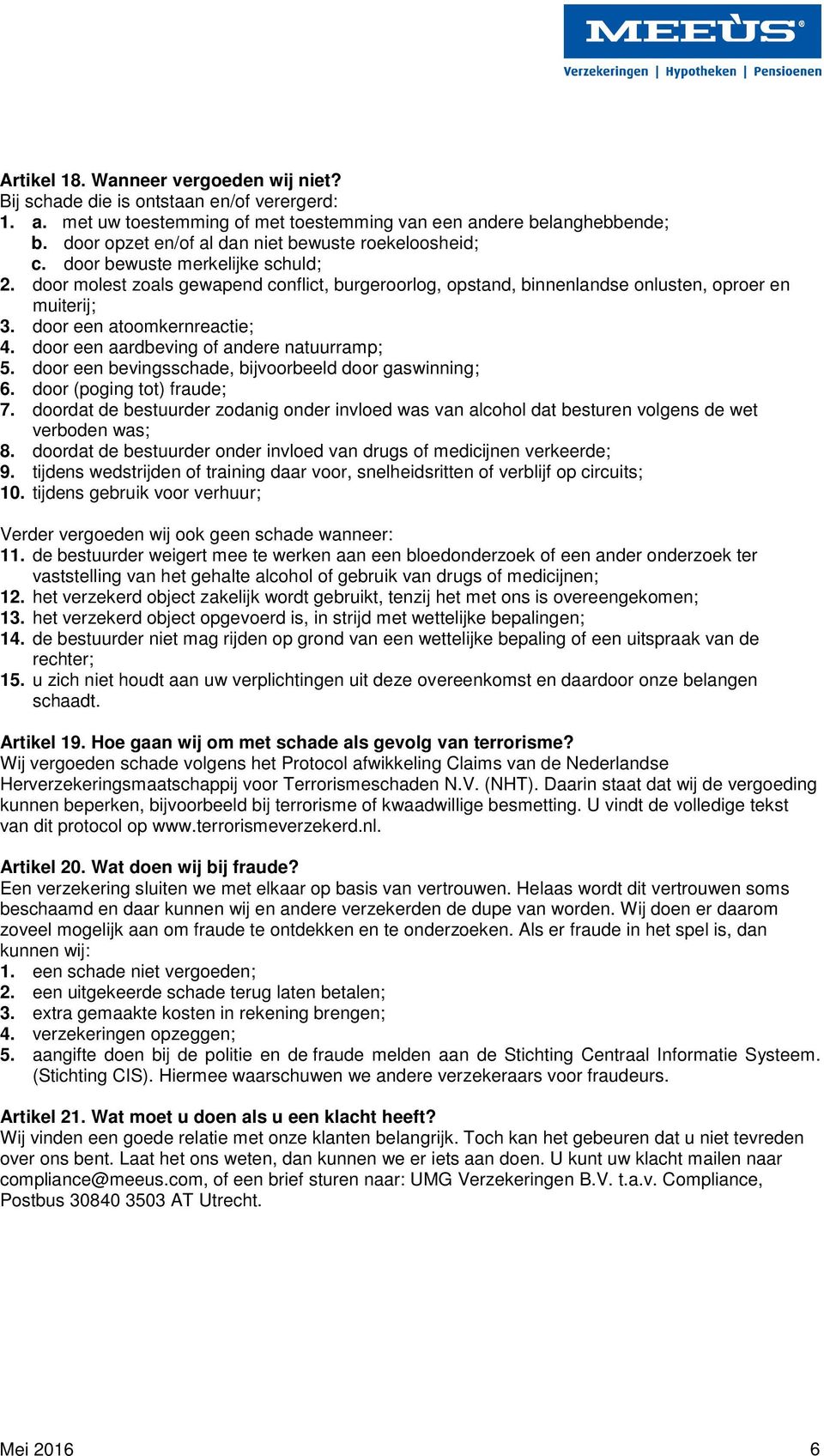 door een atoomkernreactie; 4. door een aardbeving of andere natuurramp; 5. door een bevingsschade, bijvoorbeeld door gaswinning; 6. door (poging tot) fraude; 7.