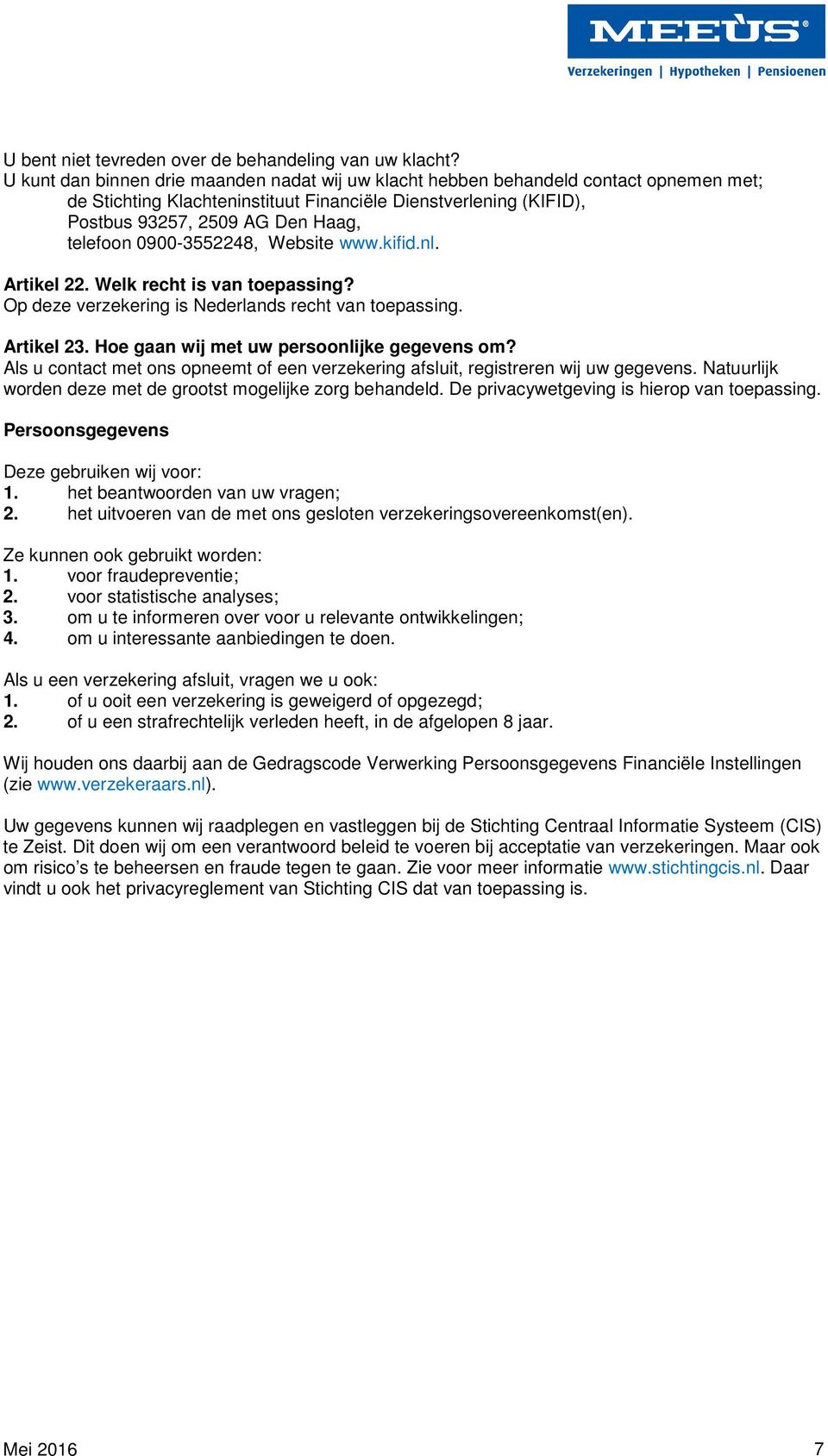 0900-3552248, Website www.kifid.nl. Artikel 22. Welk recht is van toepassing? Op deze verzekering is Nederlands recht van toepassing. Artikel 23. Hoe gaan wij met uw persoonlijke gegevens om?