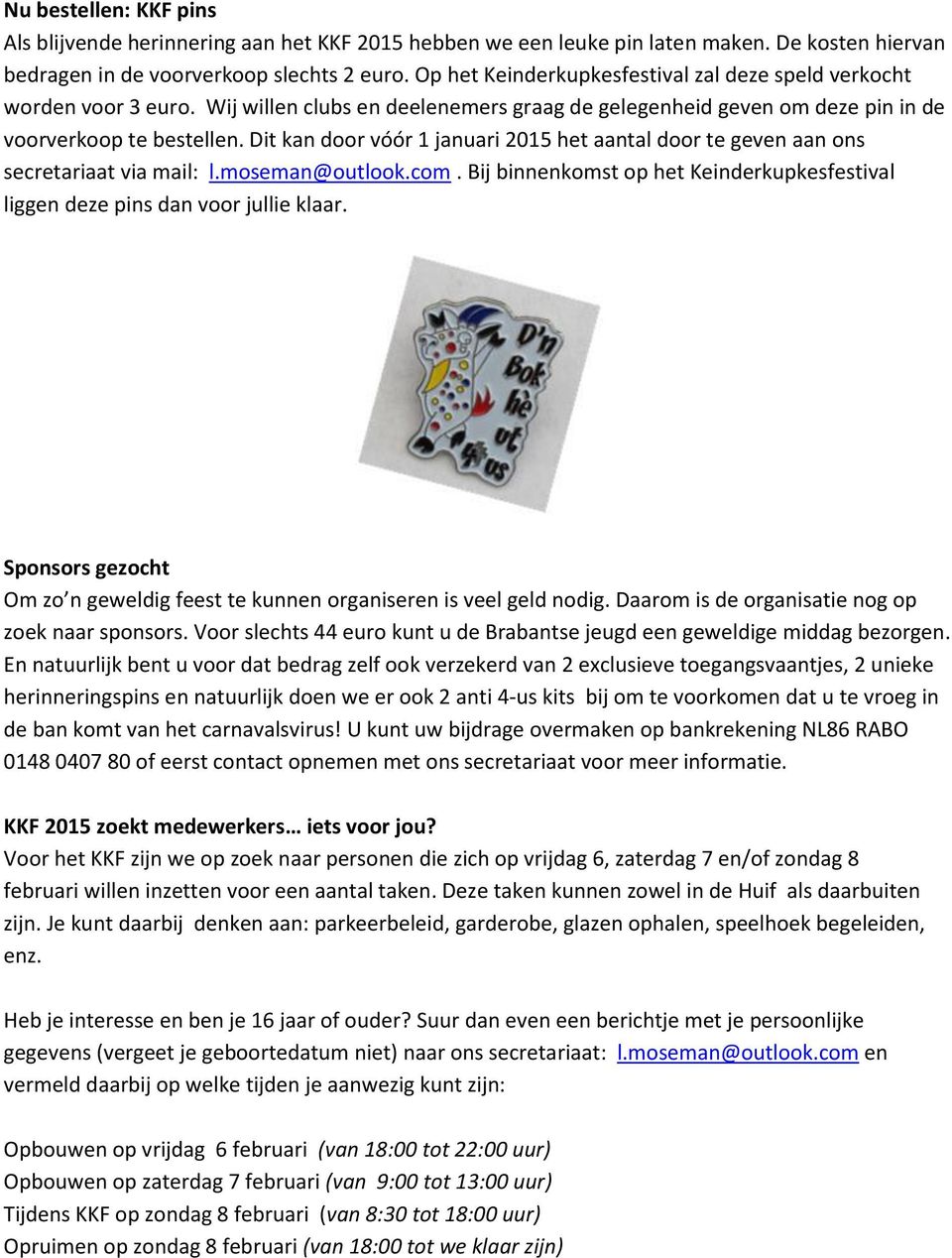 Dit kan door vóór 1 januari 2015 het aantal door te geven aan ons secretariaat via mail: l.moseman@outlook.com. Bij binnenkomst op het Keinderkupkesfestival liggen deze pins dan voor jullie klaar.