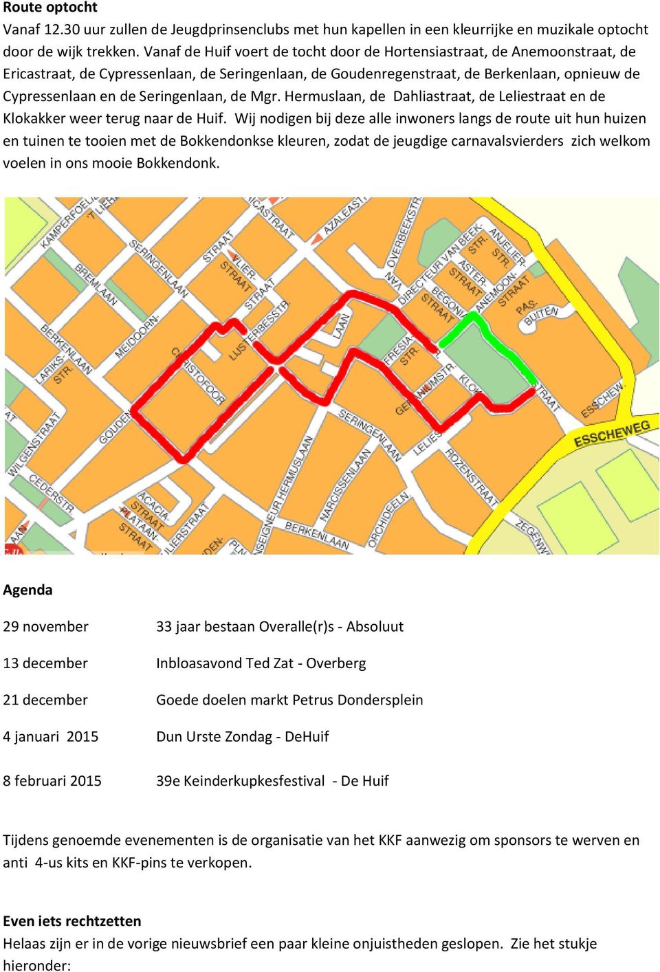 Seringenlaan, de Mgr. Hermuslaan, de Dahliastraat, de Leliestraat en de Klokakker weer terug naar de Huif.