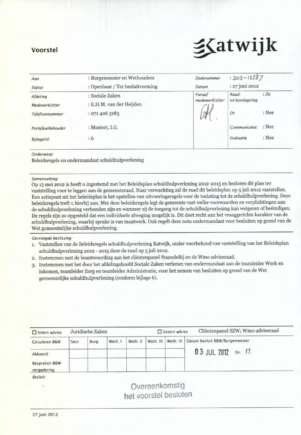 n) :6 [valuatie : Nee Onderwerp: Belaidsregels en ondermandaat schuldhulpverlening Samenvatting: Op 15 mei 2012 is heeft u ingestemd met het Beleidsplan schuldhulpverlening 2012-2015 en besloten dit