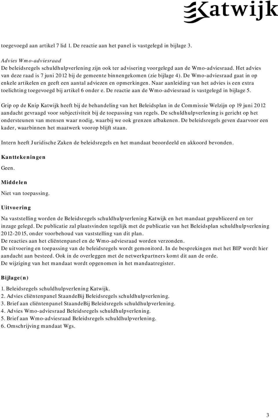 Het advies van deze raad is 7 juni 2012 bij de gemeente binnengekomen (zie bijlage 4). De Wmo-adviesraad gaat in op enkele artikelen en geeft een aantal adviezen en opmerkingen.