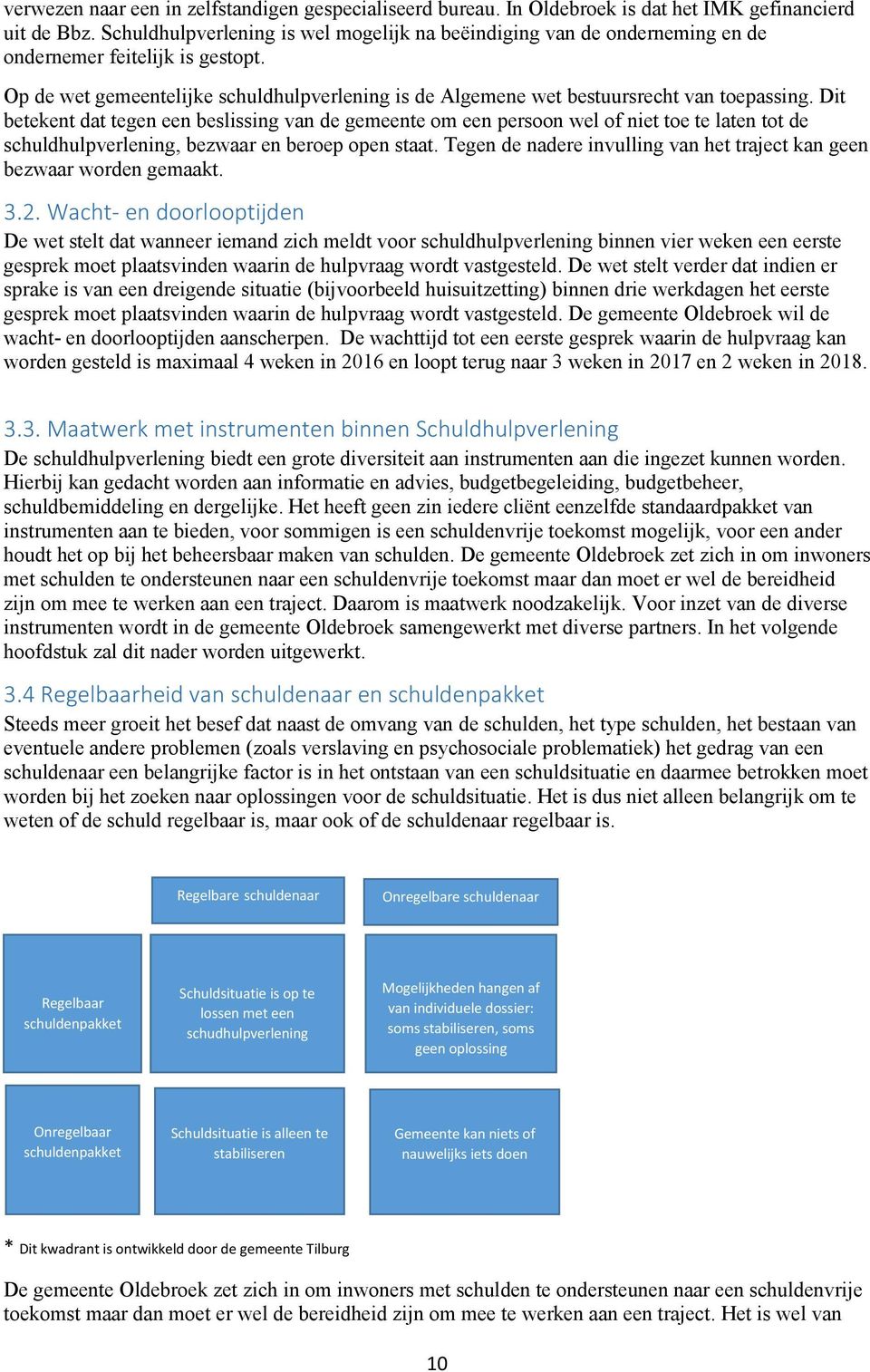 Op de wet gemeentelijke schuldhulpverlening is de Algemene wet bestuursrecht van toepassing.