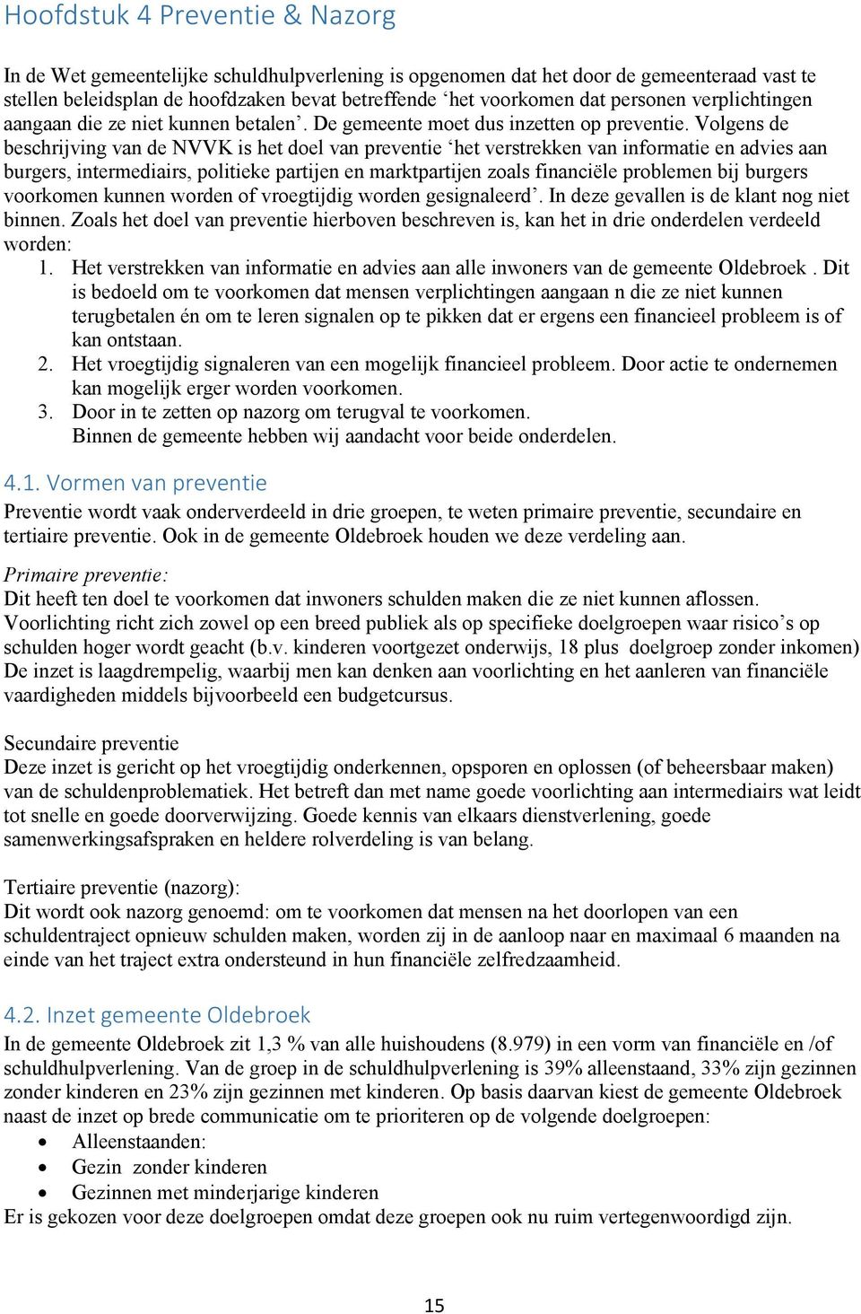 Volgens de beschrijving van de NVVK is het doel van preventie het verstrekken van informatie en advies aan burgers, intermediairs, politieke partijen en marktpartijen zoals financiële problemen bij