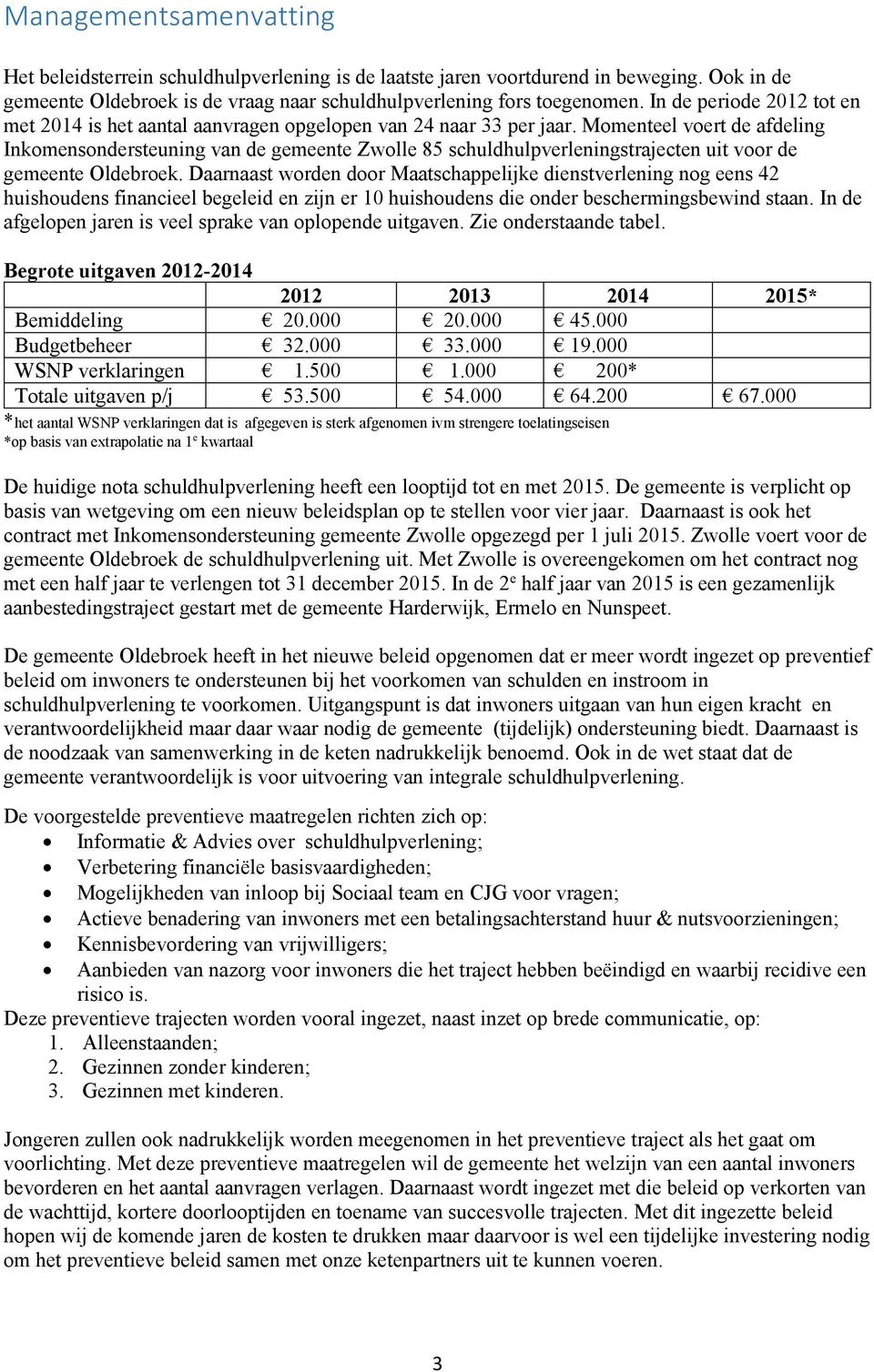 Momenteel voert de afdeling Inkomensondersteuning van de gemeente Zwolle 85 schuldhulpverleningstrajecten uit voor de gemeente Oldebroek.