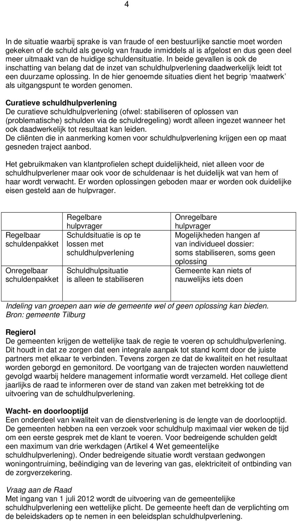 In de hier genoemde situaties dient het begrip maatwerk als uitgangspunt te worden genomen.