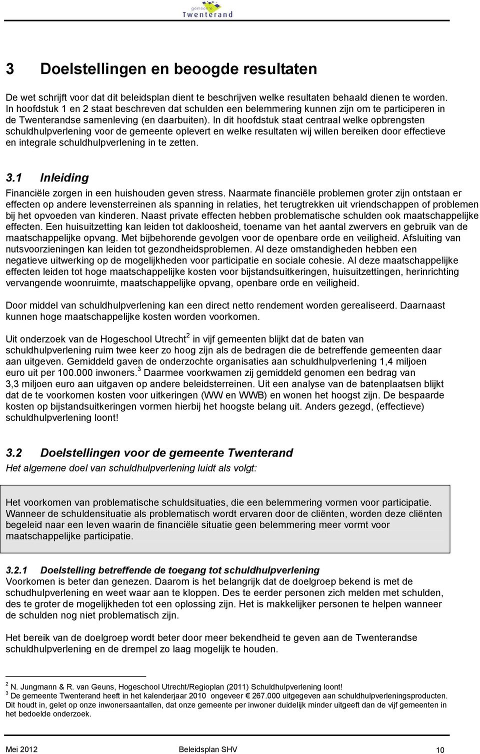 In dit hoofdstuk staat centraal welke opbrengsten schuldhulpverlening voor de gemeente oplevert en welke resultaten wij willen bereiken door effectieve en integrale schuldhulpverlening in te zetten.