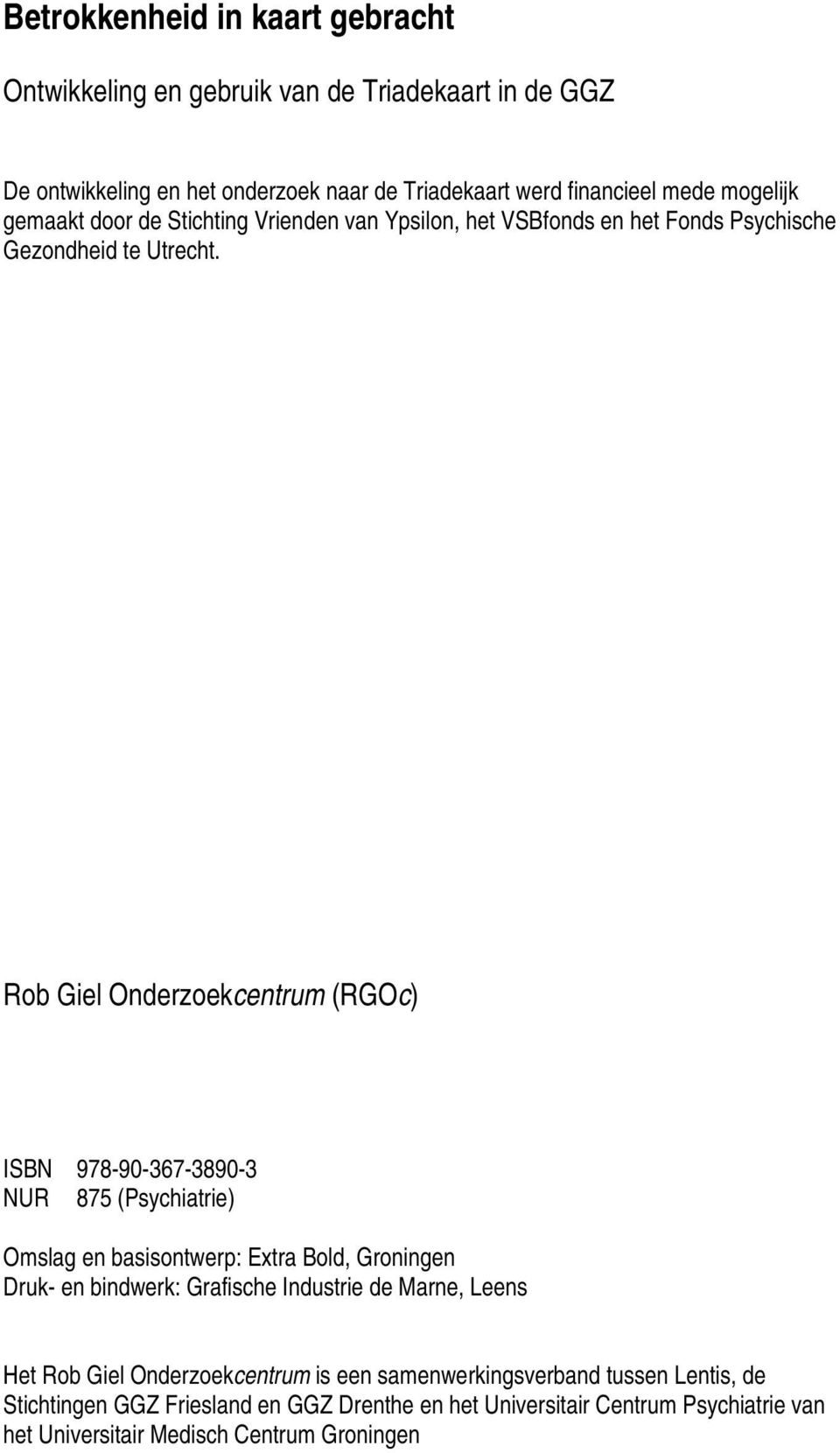 Rob Giel Onderzoekcentrum (RGOc) ISBN 978-90-367-3890-3 NUR 875 (Psychiatrie) Omslag en basisontwerp: Extra Bold, Groningen Druk- en bindwerk: Grafische Industrie