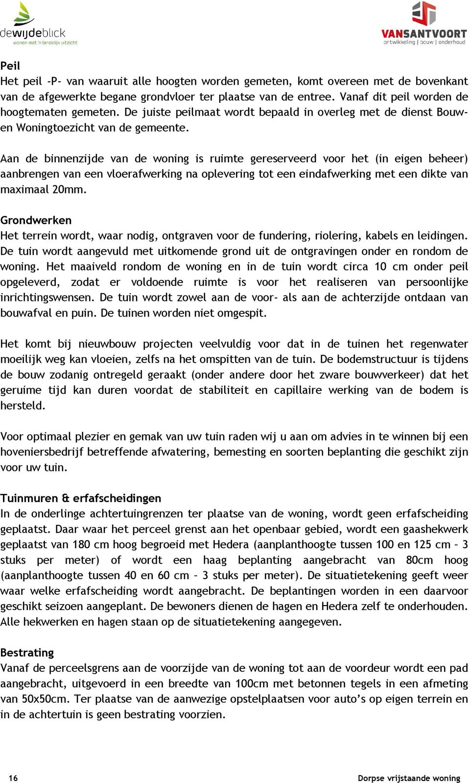 Aan de binnenzijde van de woning is ruimte gereserveerd voor het (in eigen beheer) aanbrengen van een vloerafwerking na oplevering tot een eindafwerking met een dikte van maximaal 20mm.