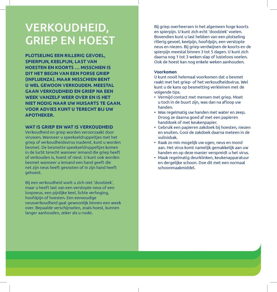 WAT IS GRIEP EN WAT IS VERKOUDHEID Verkoudheid en griep worden veroorzaakt door virussen. Wanneer u speekseldruppeltjes met het griep of verkoudheidsvirus inademt, kunt u worden besmet.