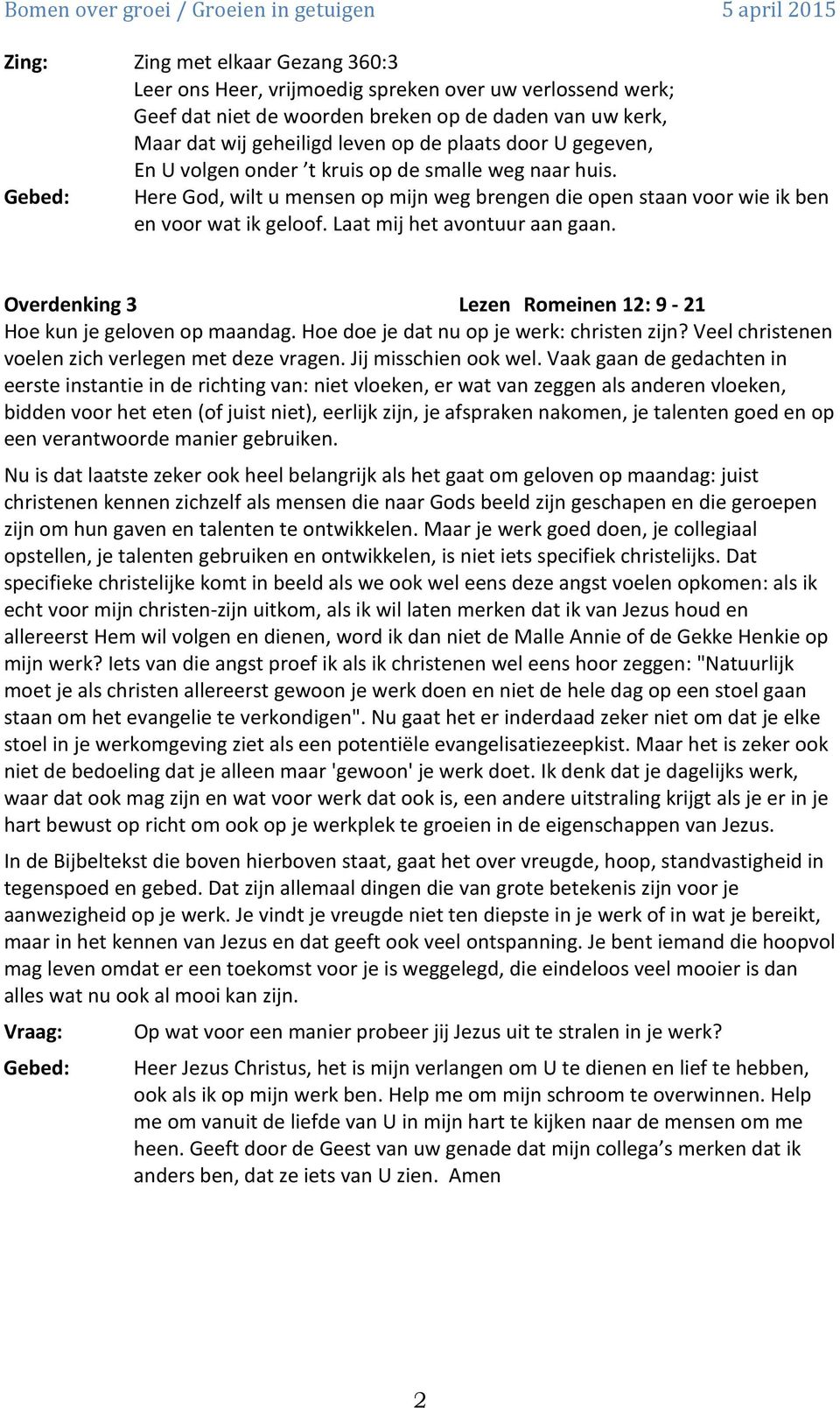 Overdenking 3 Lezen Romeinen 12: 9-21 Hoe kun je geloven op maandag. Hoe doe je dat nu op je werk: christen zijn? Veel christenen voelen zich verlegen met deze vragen. Jij misschien ook wel.