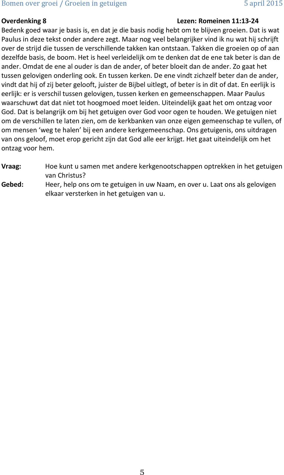 Het is heel verleidelijk om te denken dat de ene tak beter is dan de ander. Omdat de ene al ouder is dan de ander, of beter bloeit dan de ander. Zo gaat het tussen gelovigen onderling ook.