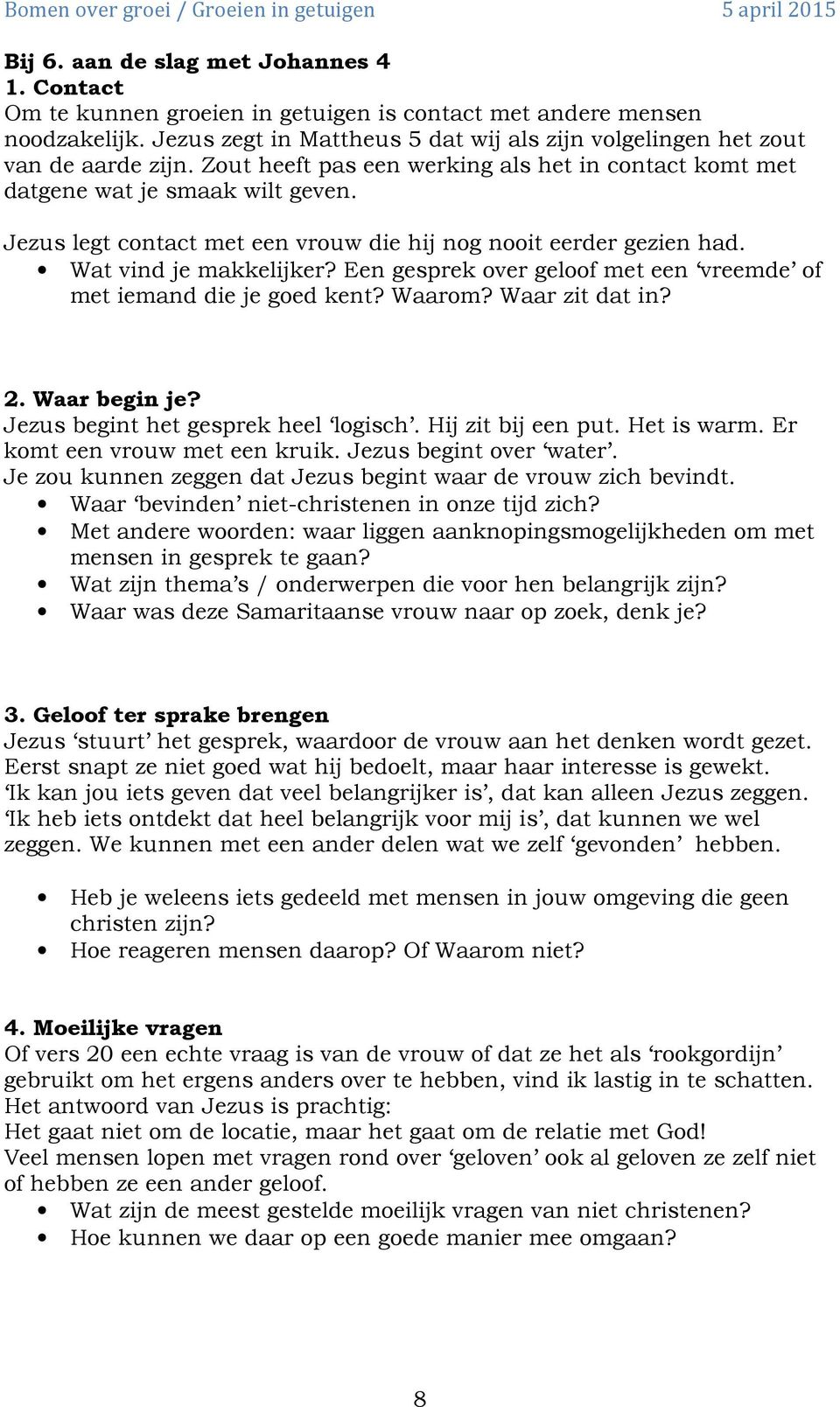 Jezus legt contact met een vrouw die hij nog nooit eerder gezien had. Wat vind je makkelijker? Een gesprek over geloof met een vreemde of met iemand die je goed kent? Waarom? Waar zit dat in? 2.