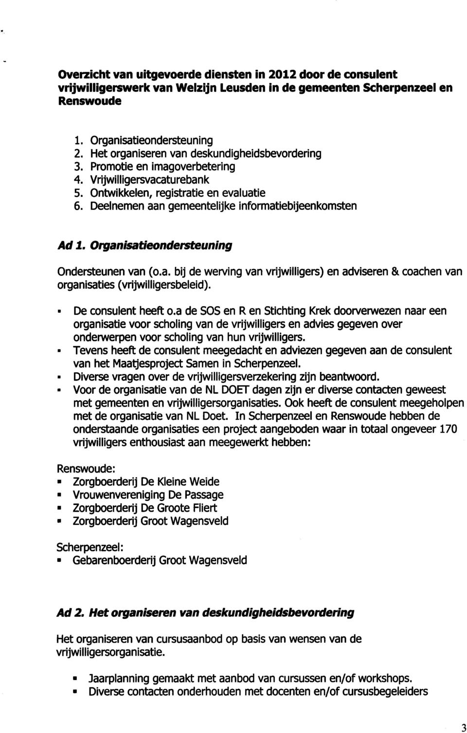 Deelnemen aan gemeentelijke informatiebijeenkomsten Ad 1. Organisatieondersteuning Ondersteunen van (o.a. bij de werving van vrijwilligers) en adviseren & coachen van organisaties (vrijwilligersbeleid).