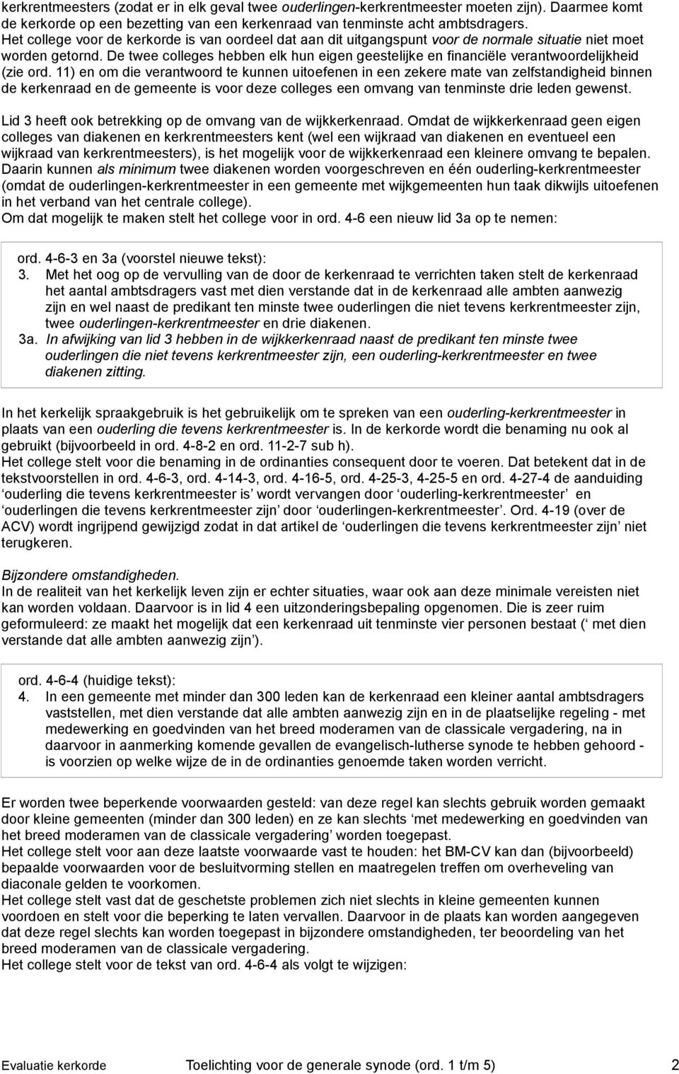 De twee colleges hebben elk hun eigen geestelijke en financiële verantwoordelijkheid (zie ord.