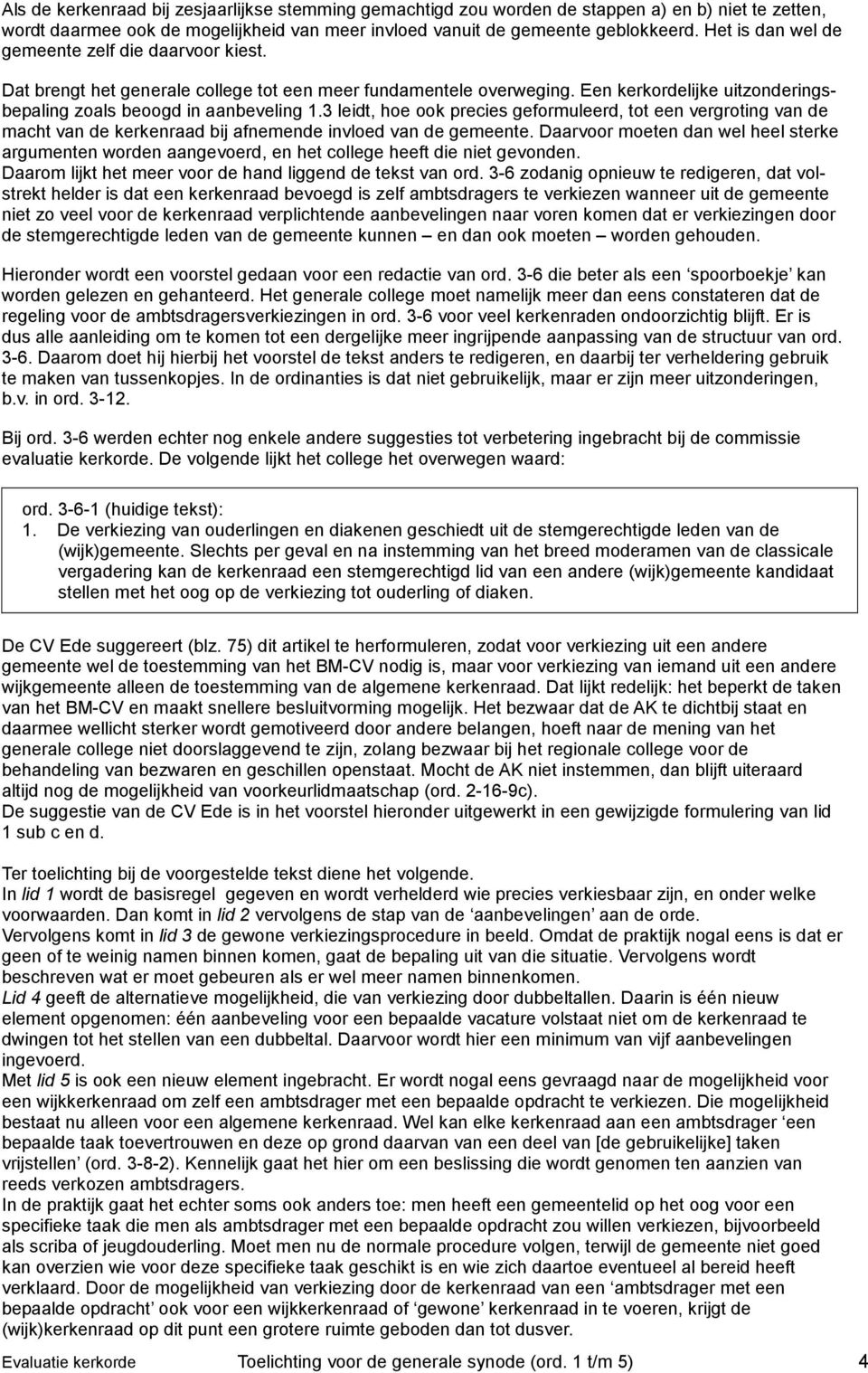 3 leidt, hoe ook precies geformuleerd, tot een vergroting van de macht van de kerkenraad bij afnemende invloed van de gemeente.