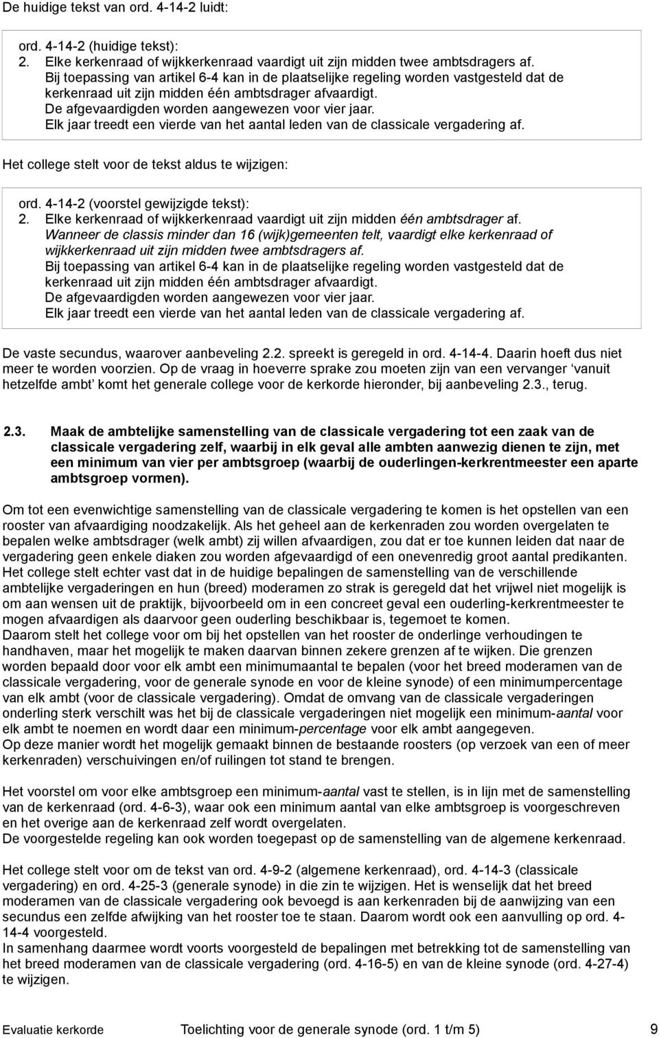 Elk jaar treedt een vierde van het aantal leden van de classicale vergadering af. Het college stelt voor de tekst aldus te wijzigen: ord. 4-14-2 (voorstel gewijzigde tekst): 2.