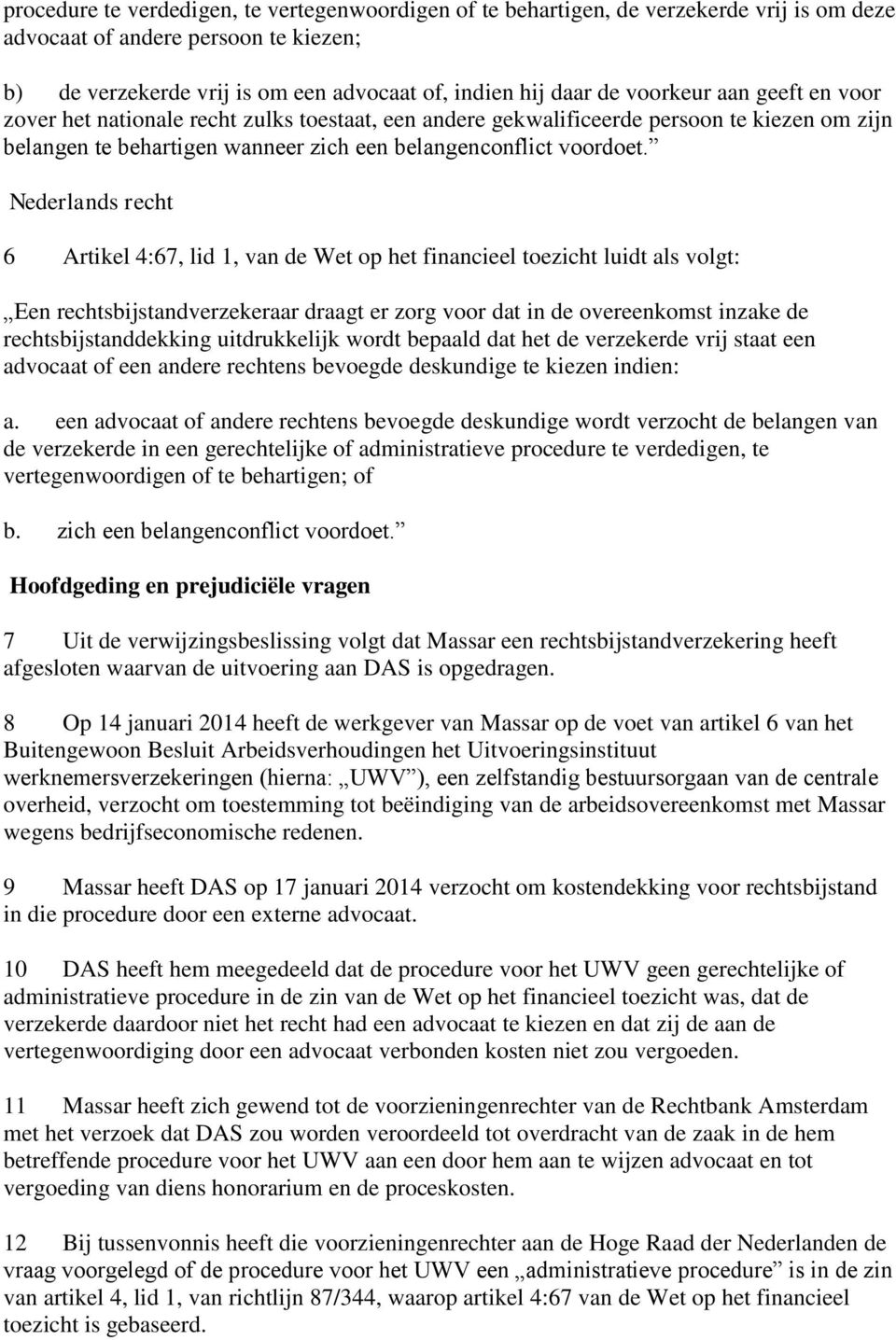 Nederlands recht 6 Artikel 4:67, lid 1, van de Wet op het financieel toezicht luidt als volgt: Een rechtsbijstandverzekeraar draagt er zorg voor dat in de overeenkomst inzake de rechtsbijstanddekking