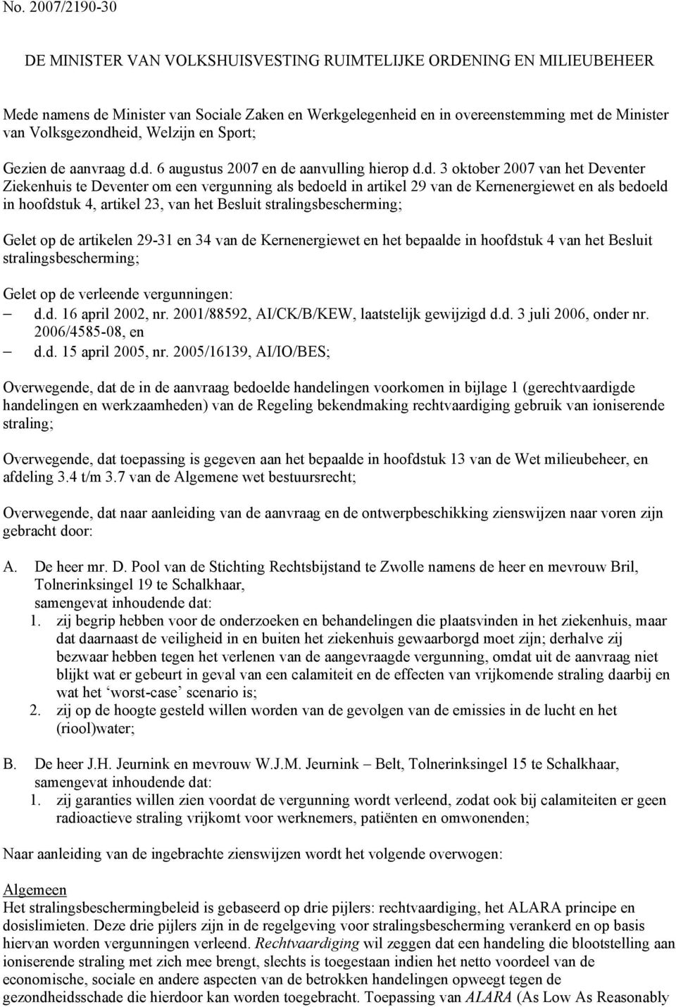 eid, Welzijn en Sport; Gezien de aanvraag d.d. 6 augustus 2007 en de aanvulling hierop d.d. 3 oktober 2007 van het Deventer Ziekenhuis te Deventer om een vergunning als bedoeld in artikel 29 van de