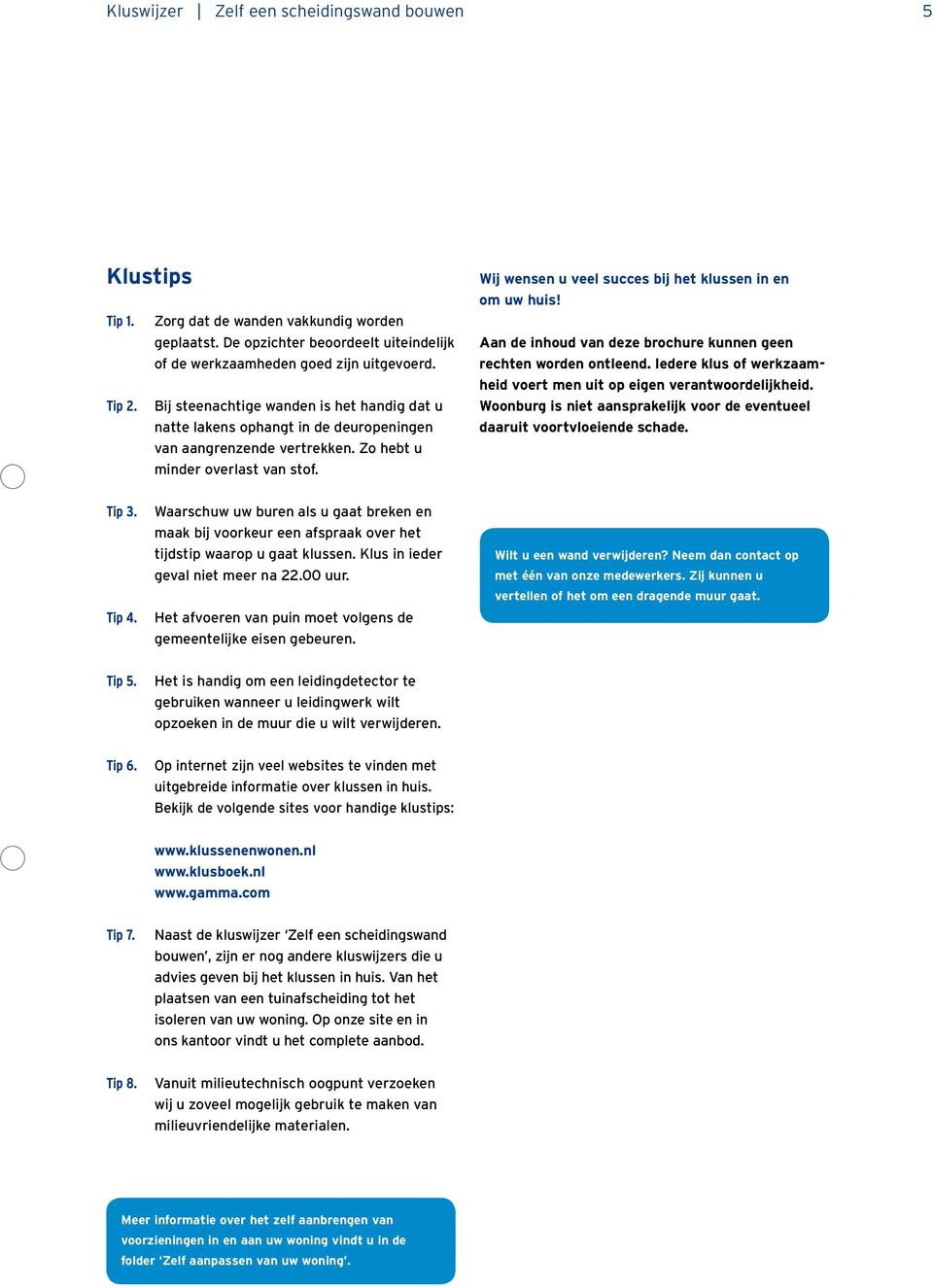 Wij wensen u veel succes bij het klussen in en om uw huis! Aan de inhoud van deze brochure kunnen geen rechten worden ontleend. Iedere klus of werkzaamheid voert men uit op eigen verantwoordelijkheid.