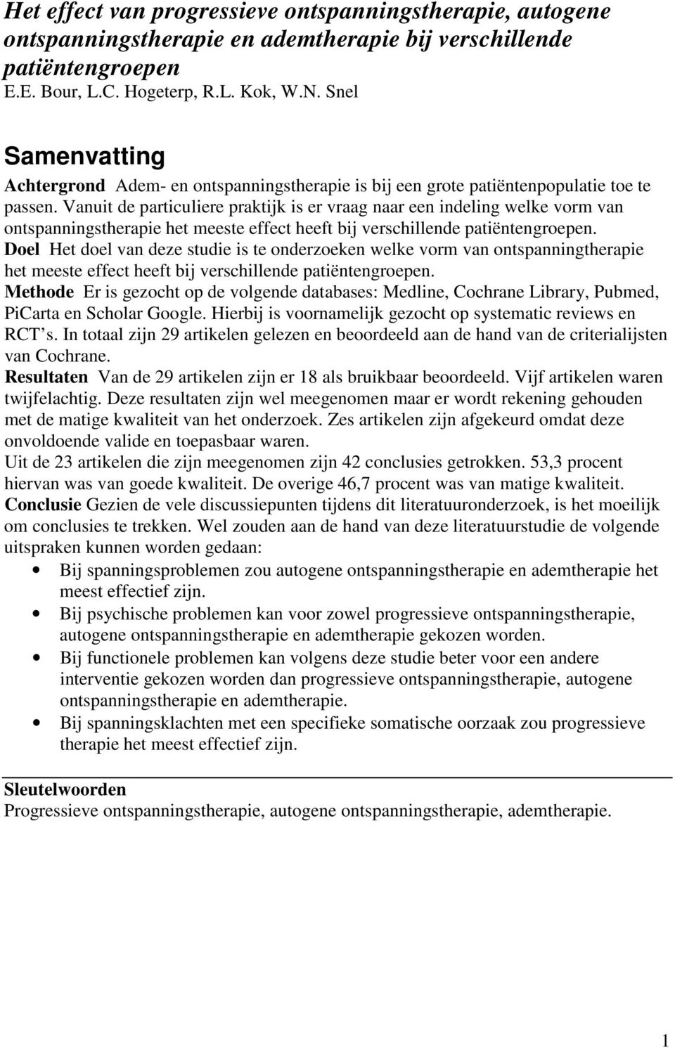 Vanuit de particuliere praktijk is er vraag naar een indeling welke vorm van ontspanningstherapie het meeste effect heeft bij verschillende patiëntengroepen.