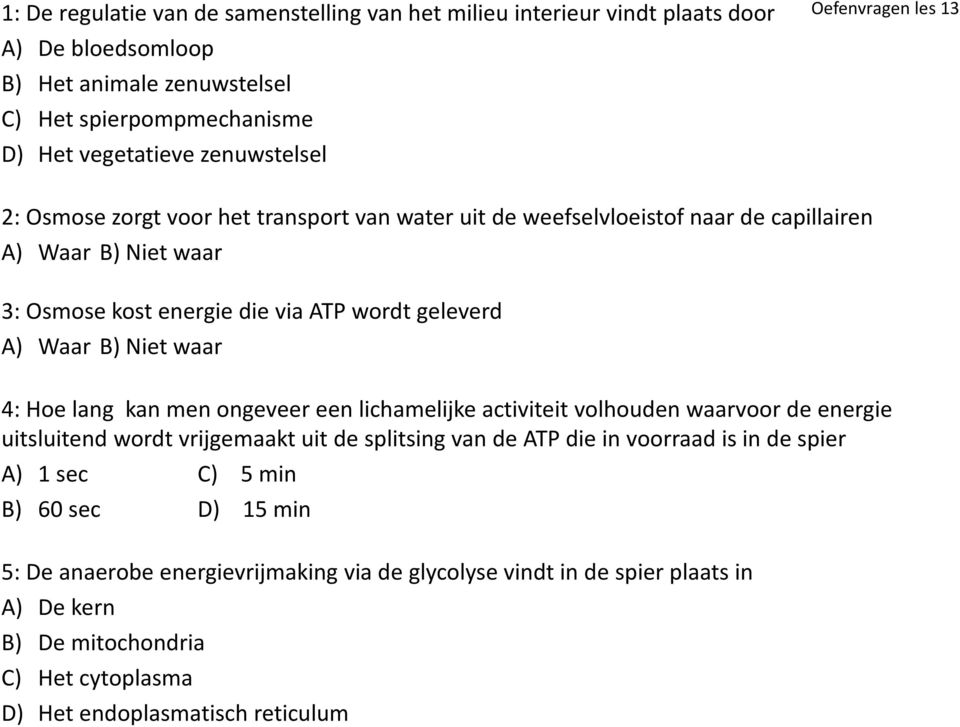 Niet waar 4: Hoe lang kan men ongeveer een lichamelijke activiteit volhouden waarvoor de energie uitsluitend wordt vrijgemaakt uit de splitsing van de ATP die in voorraad is in de spier A)