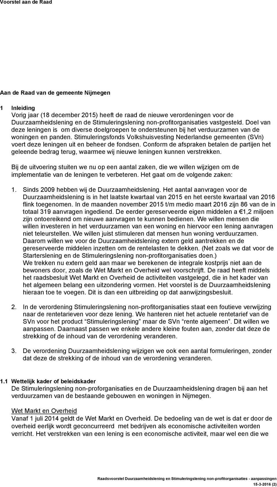 Stimuleringsfonds Volkshuisvesting Nederlandse gemeenten (SVn) voert deze leningen uit en beheer de fondsen.