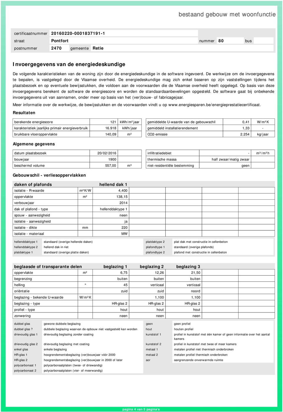 De energiedeskundige mag zich enkel baseren op zijn vaststellingen tijdens het plaatsbezoek en op eventuele bewijsstukken, die voldoen aan de voorwaarden die de Vlaamse overheid heeft opgelegd.