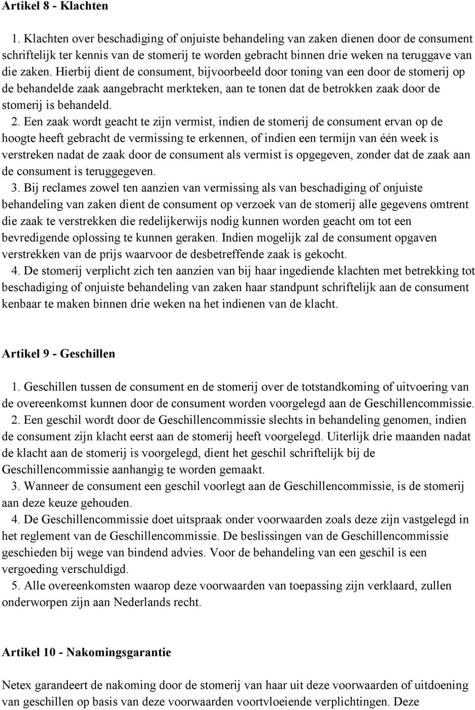 Hierbij dient de consument, bijvoorbeeld door toning van een door de stomerij op de behandelde zaak aangebracht merkteken, aan te tonen dat de betrokken zaak door de stomerij is behandeld. 2.