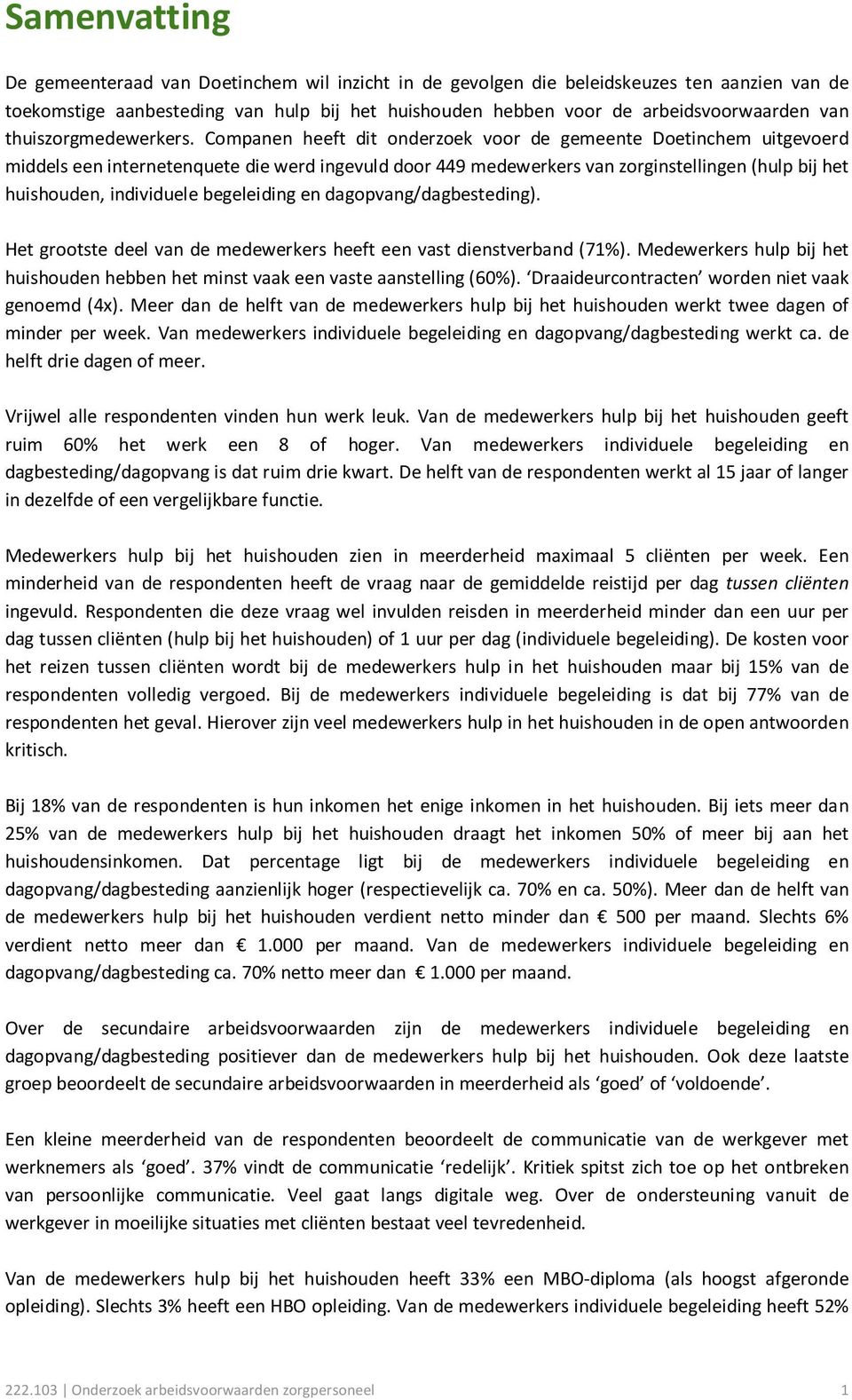 Companen heeft dit onderzoek voor de gemeente Doetinchem uitgevoerd middels een internetenquete die werd ingevuld door 449 medewerkers van zorginstellingen (hulp bij het huishouden, individuele