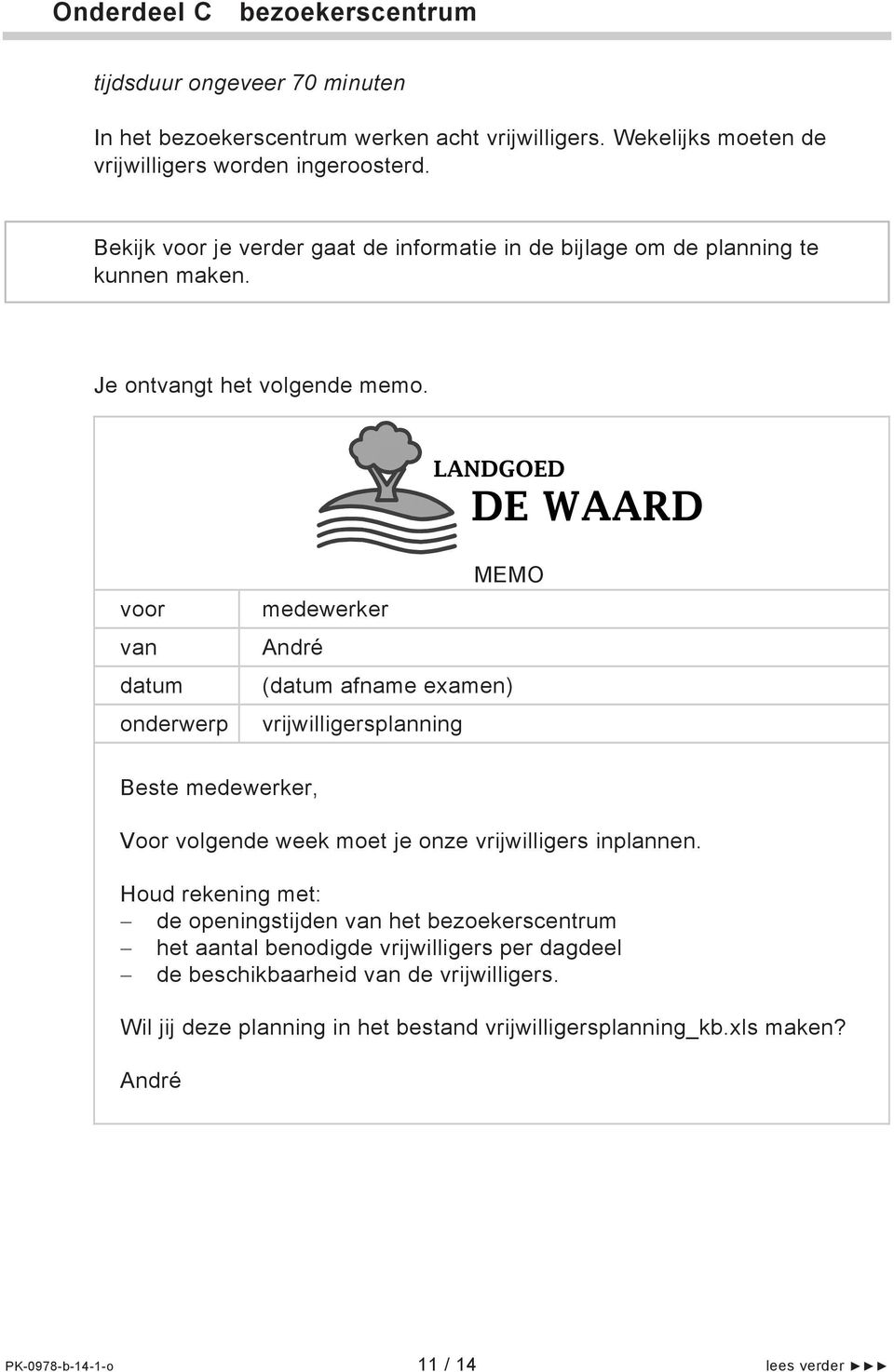 Je ontgt het volgende memo. datum (datum afname examen) vrijwilligersplanning Voor volgende week moet je onze vrijwilligers inplannen.