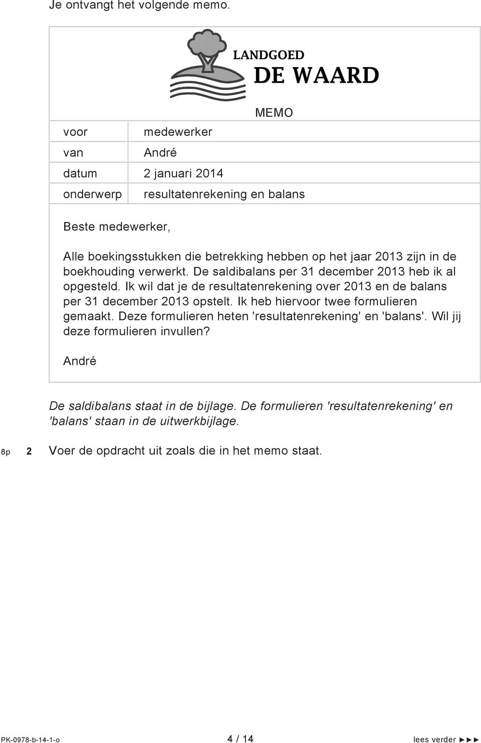 De saldibalans per 31 december 2013 heb ik al opgesteld. Ik wil dat je de resultatenrekening over 2013 en de balans per 31 december 2013 opstelt.