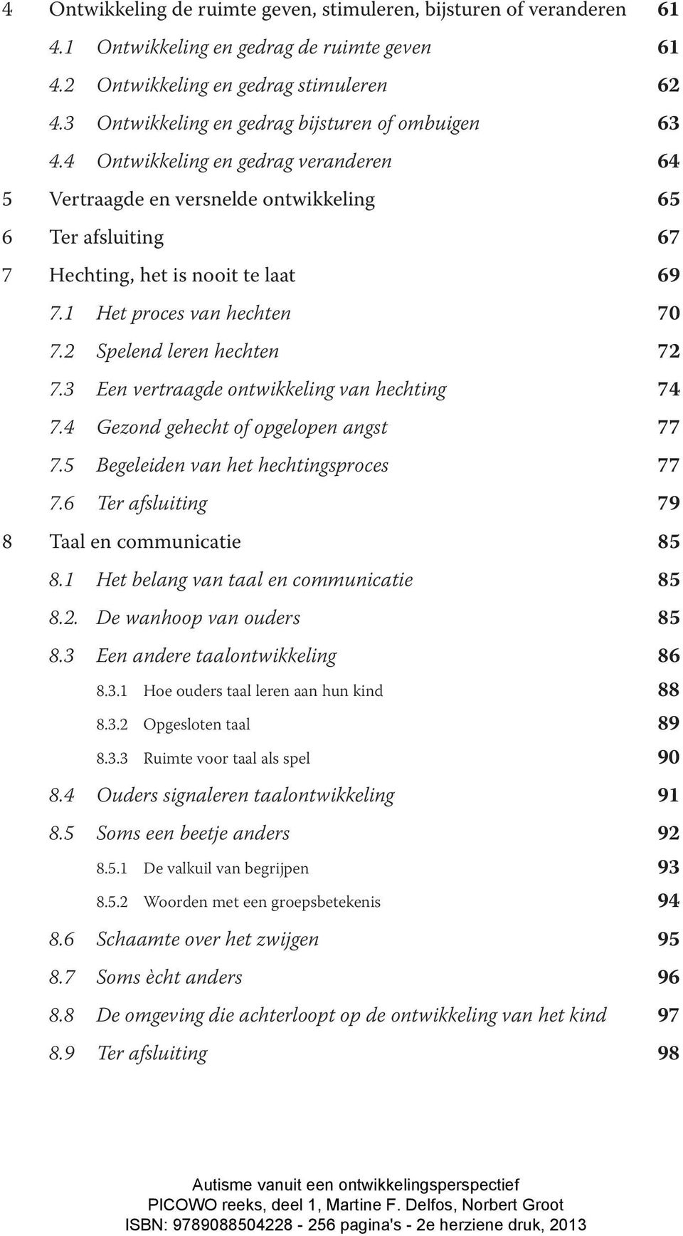 1 Het proces van hechten 70 7.2 Spelend leren hechten 72 7.3 Een vertraagde ontwikkeling van hechting 74 7.4 Gezond gehecht of opgelopen angst 77 7.5 Begeleiden van het hechtingsproces 77 7.