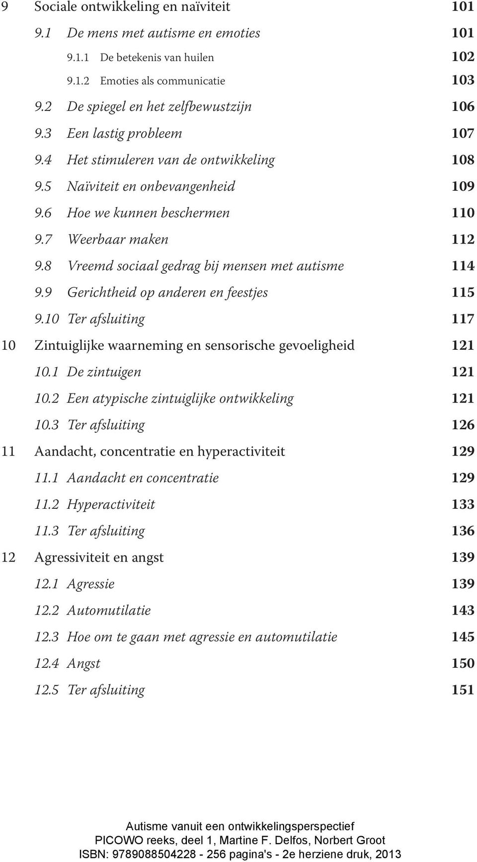 8 Vreemd sociaal gedrag bij mensen met autisme 114 9.9 Gerichtheid op anderen en feestjes 115 9.10 Ter afsluiting 117 10 Zintuiglijke waarneming en sensorische gevoeligheid 121 10.