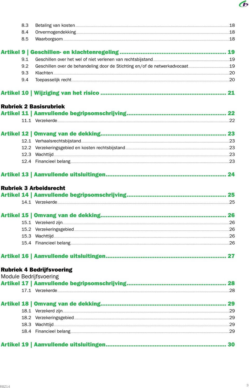 ..22 Artikel 12 Omvang van de dekking 23 12.1 Verhaalsrechtsbijstand...23 12.2 Verzekeringsgebied en kosten rechtsbijstand...23 12.3 Wachttijd...23 12.4 Financieel belang.