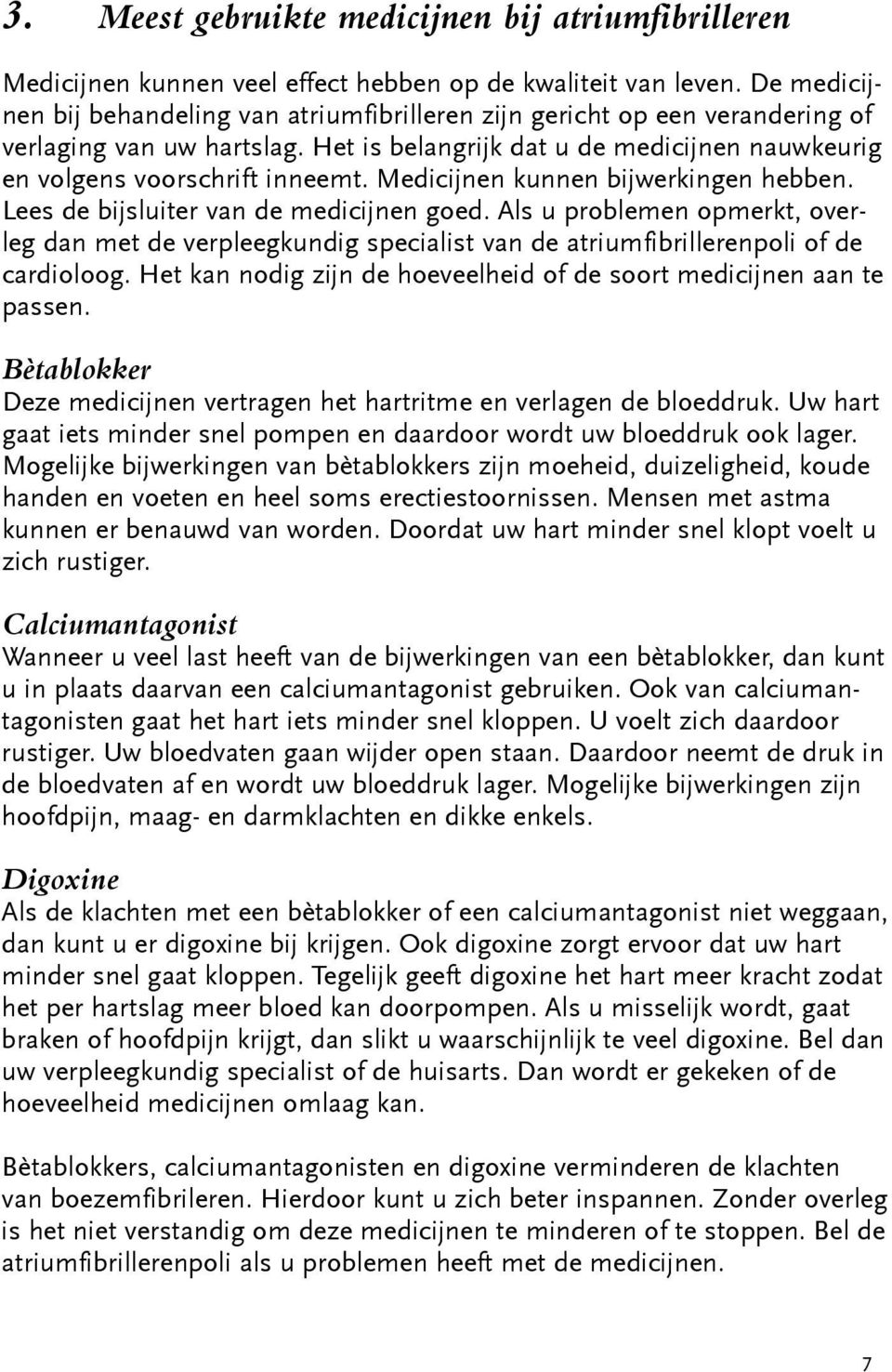 Medicijnen kunnen bijwerkingen hebben. Lees de bijsluiter van de medicijnen goed. Als u problemen opmerkt, overleg dan met de verpleegkundig specialist van de atriumfibrillerenpoli of de cardioloog.