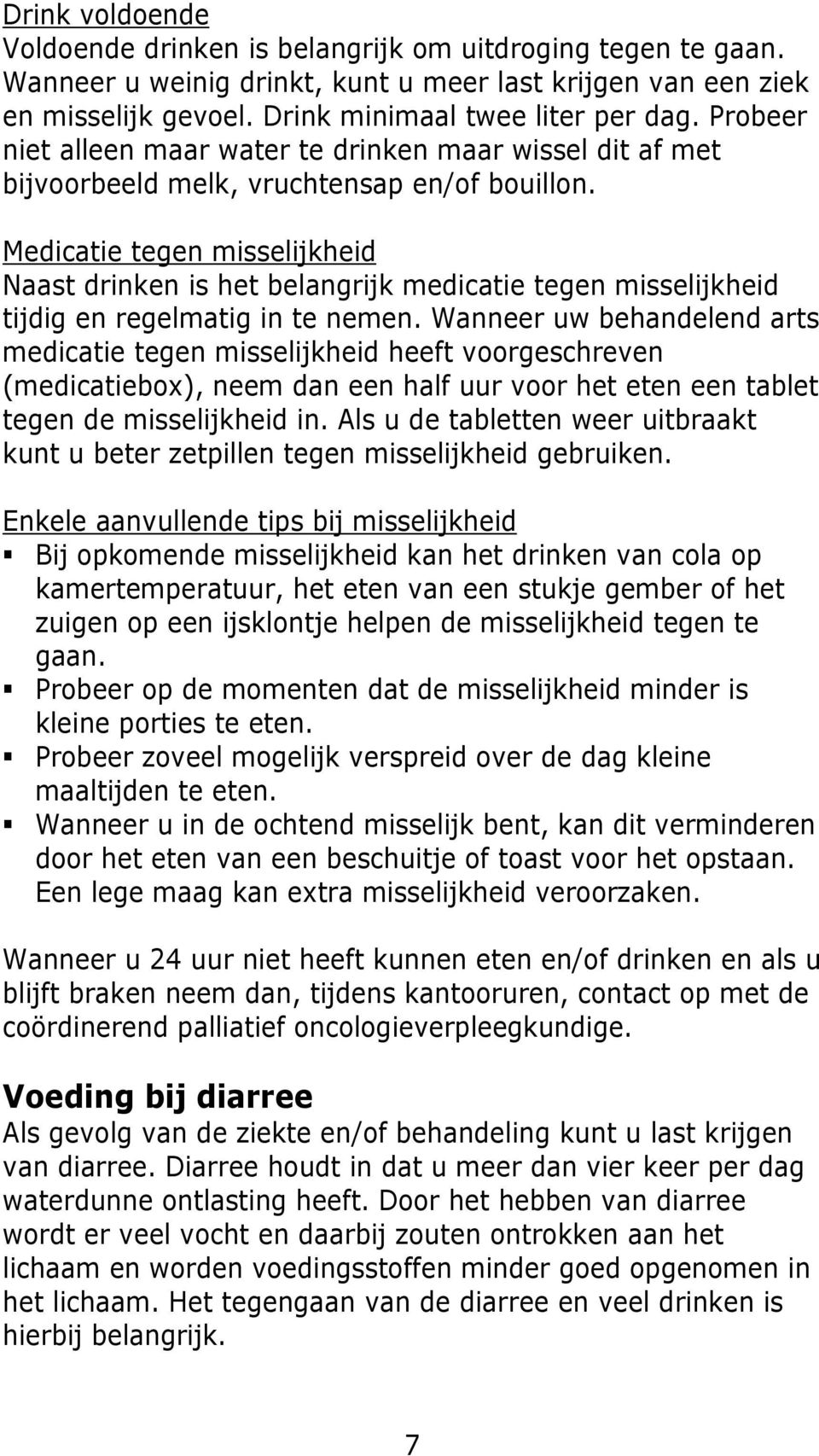 Medicatie tegen misselijkheid Naast drinken is het belangrijk medicatie tegen misselijkheid tijdig en regelmatig in te nemen.