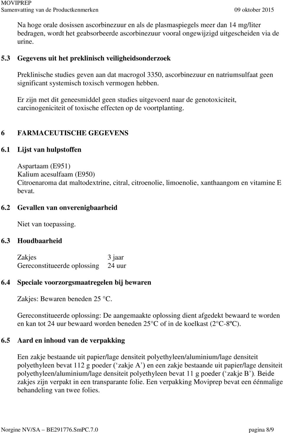 Er zijn met dit geneesmiddel geen studies uitgevoerd naar de genotoxiciteit, carcinogeniciteit of toxische effecten op de voortplanting. 6 FARMACEUTISCHE GEGEVENS 6.