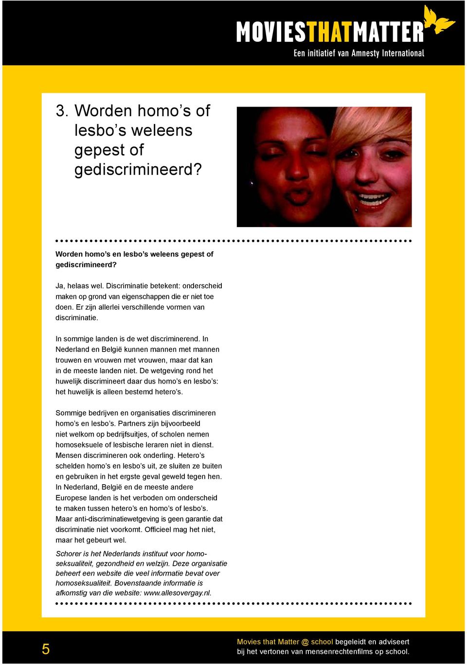 In Nederland en België kunnen mannen met mannen trouwen en vrouwen met vrouwen, maar dat kan in de meeste landen niet.