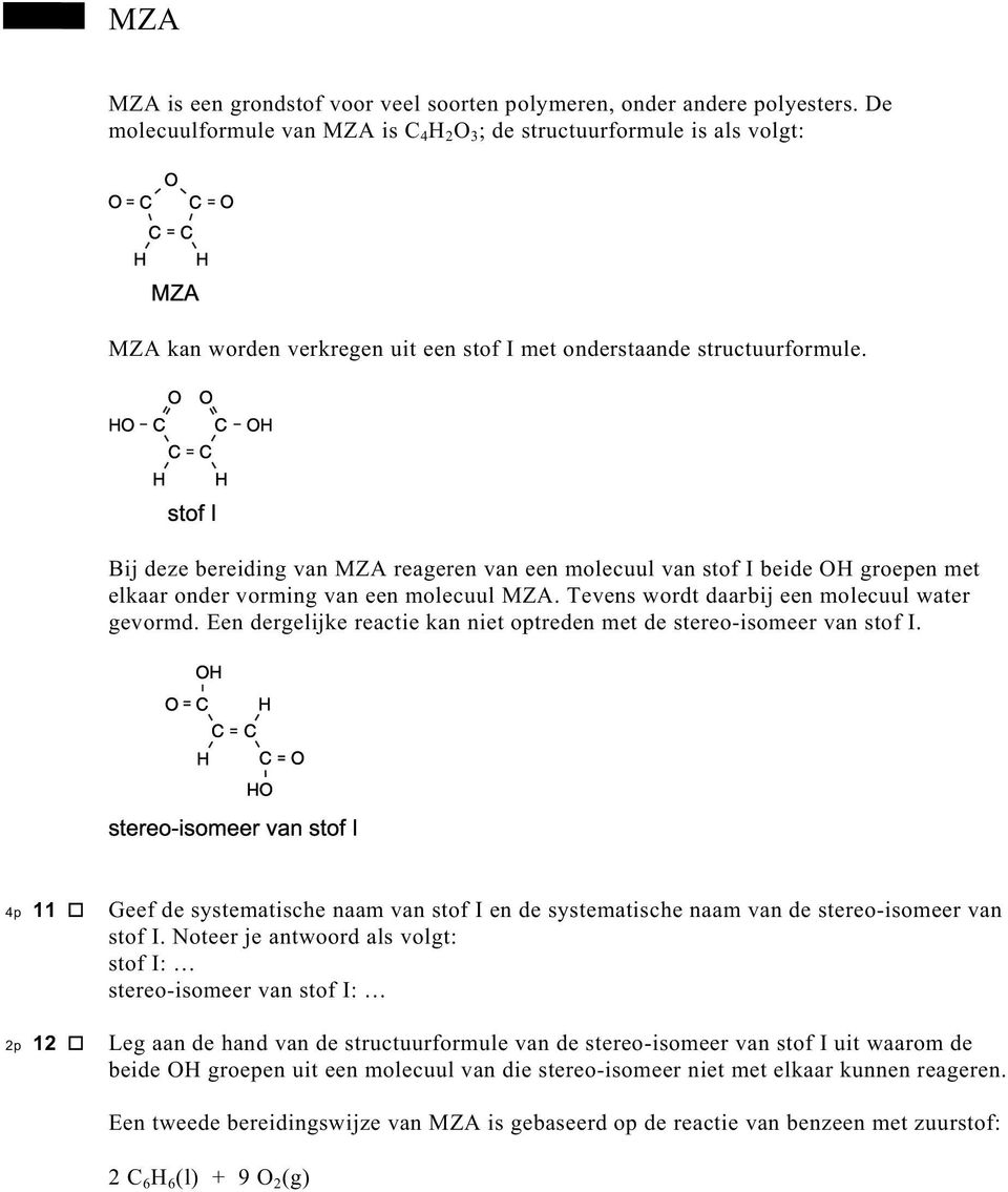 stof I Bij deze bereiding van MZA reageren van een molecuul van stof I beide groepen met elkaar onder vorming van een molecuul MZA. Tevens wordt daarbij een molecuul water gevormd.